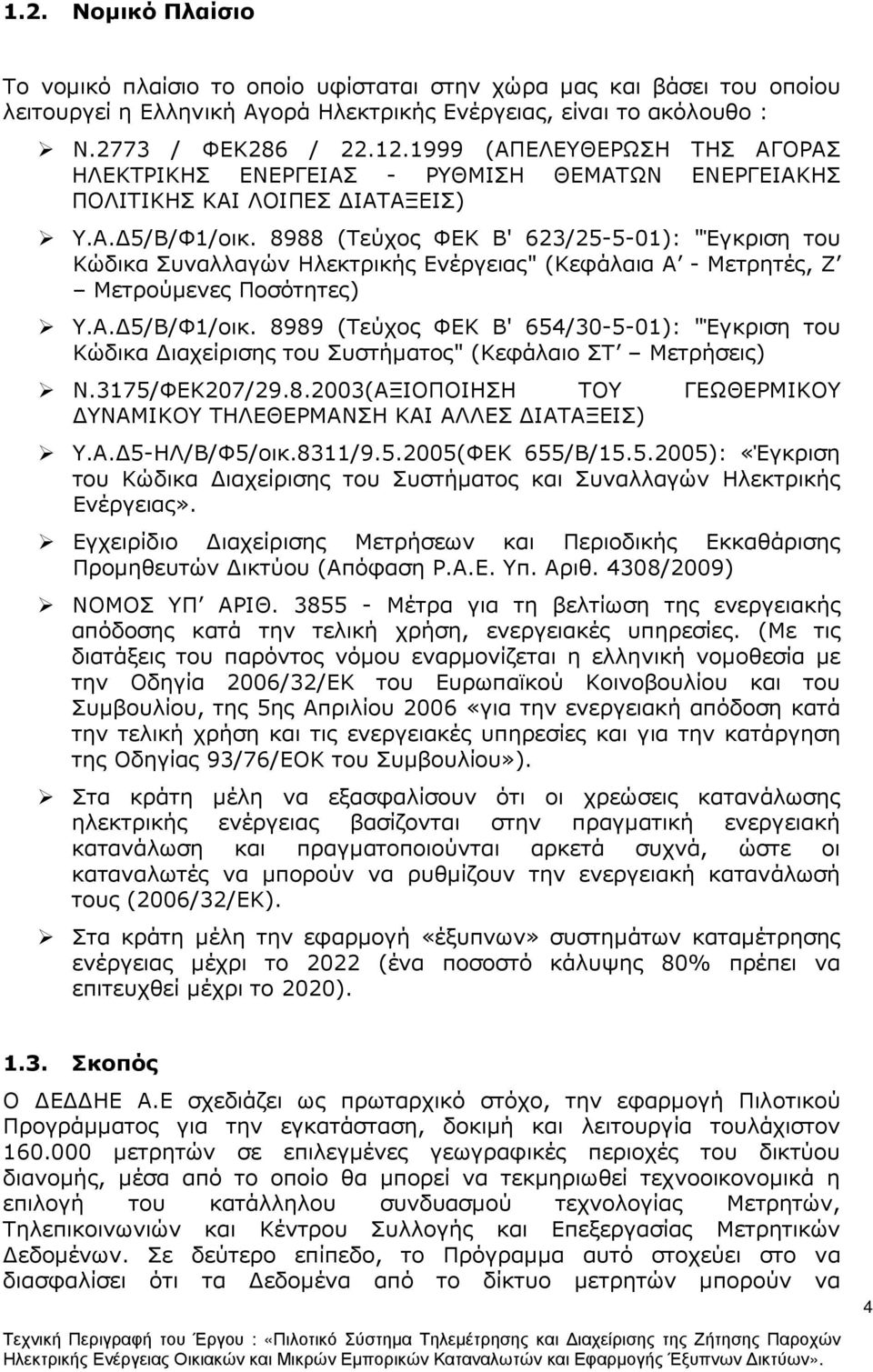 8988 (Τεύχος ΦΕΚ Β' 623/25-5-01): "Έγκριση του Κώδικα Συναλλαγών Ηλεκτρικής Ενέργειας" (Κεφάλαια Α - Μετρητές, Ζ Μετρούµενες Ποσότητες) Υ.Α. 5/Β/Φ1/οικ.