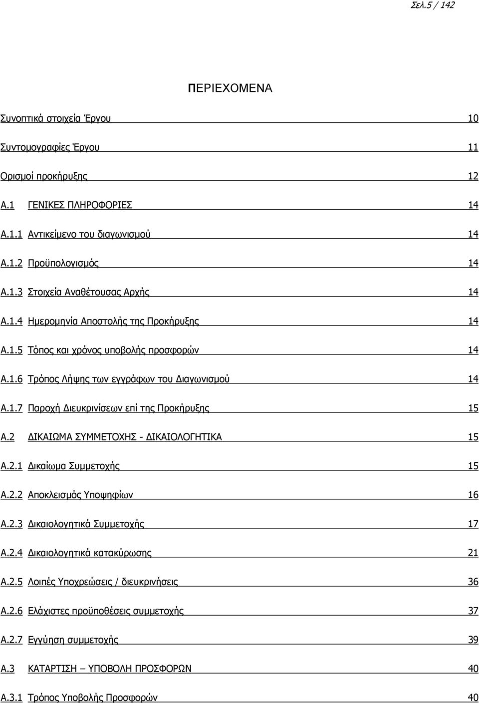 2 ΙΚΑΙΩΜΑ ΣΥΜΜΕΤΟΧΗΣ - ΙΚΑΙΟΛΟΓΗΤΙΚΑ 15 A.2.1 ικαίωµα Συµµετοχής 15 A.2.2 Αποκλεισµός Υποψηφίων 16 A.2.3 ικαιολογητικά Συµµετοχής 17 A.2.4 ικαιολογητικά κατακύρωσης 21 A.2.5 Λοιπές Υποχρεώσεις / διευκρινήσεις 36 A.