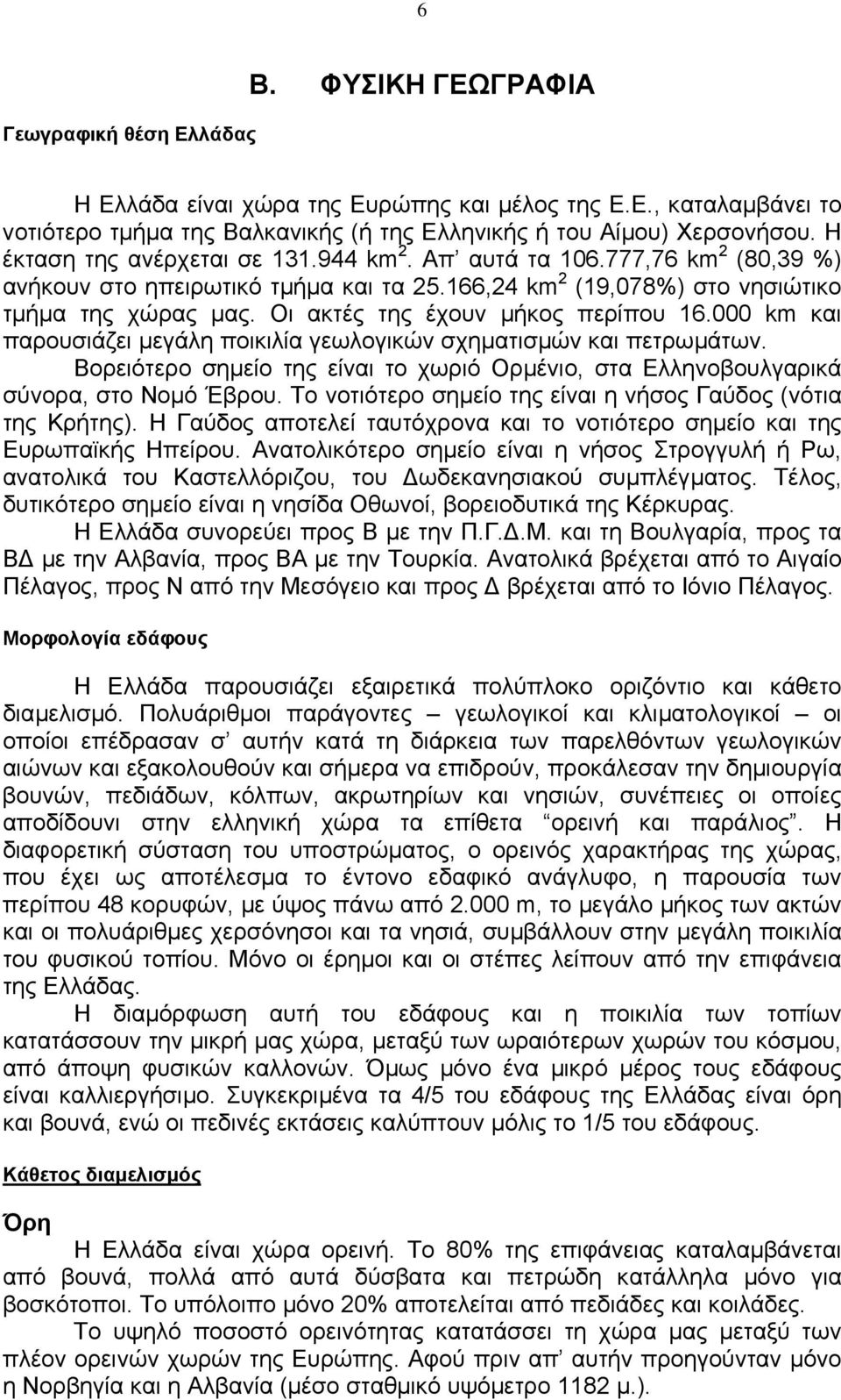 Οι ακτές της έχουν µήκος περίπου 16.000 km και παρουσιάζει µεγάλη ποικιλία γεωλογικών σχηµατισµών και πετρωµάτων.