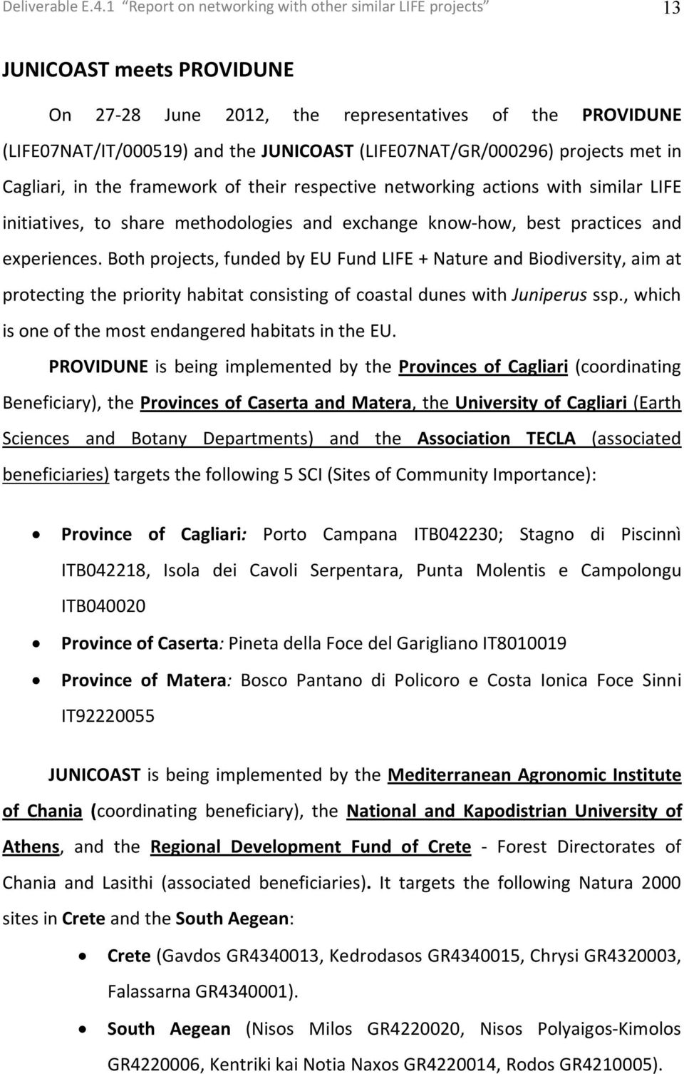 (LIFE07NAT/GR/000296) projects met in Cagliari, in the framework of their respective networking actions with similar LIFE initiatives, to share methodologies and exchange know-how, best practices and