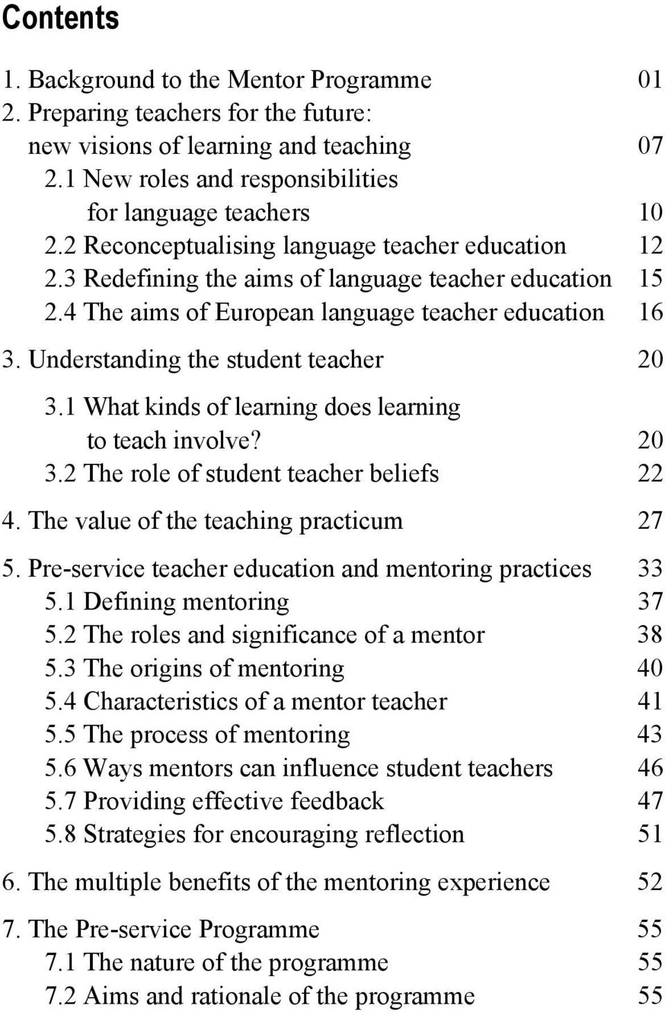 Understanding the student teacher 20 3.1 What kinds of learning does learning to teach involve? 20 3.2 The role of student teacher beliefs 22 4. The value of the teaching practicum 27 5.