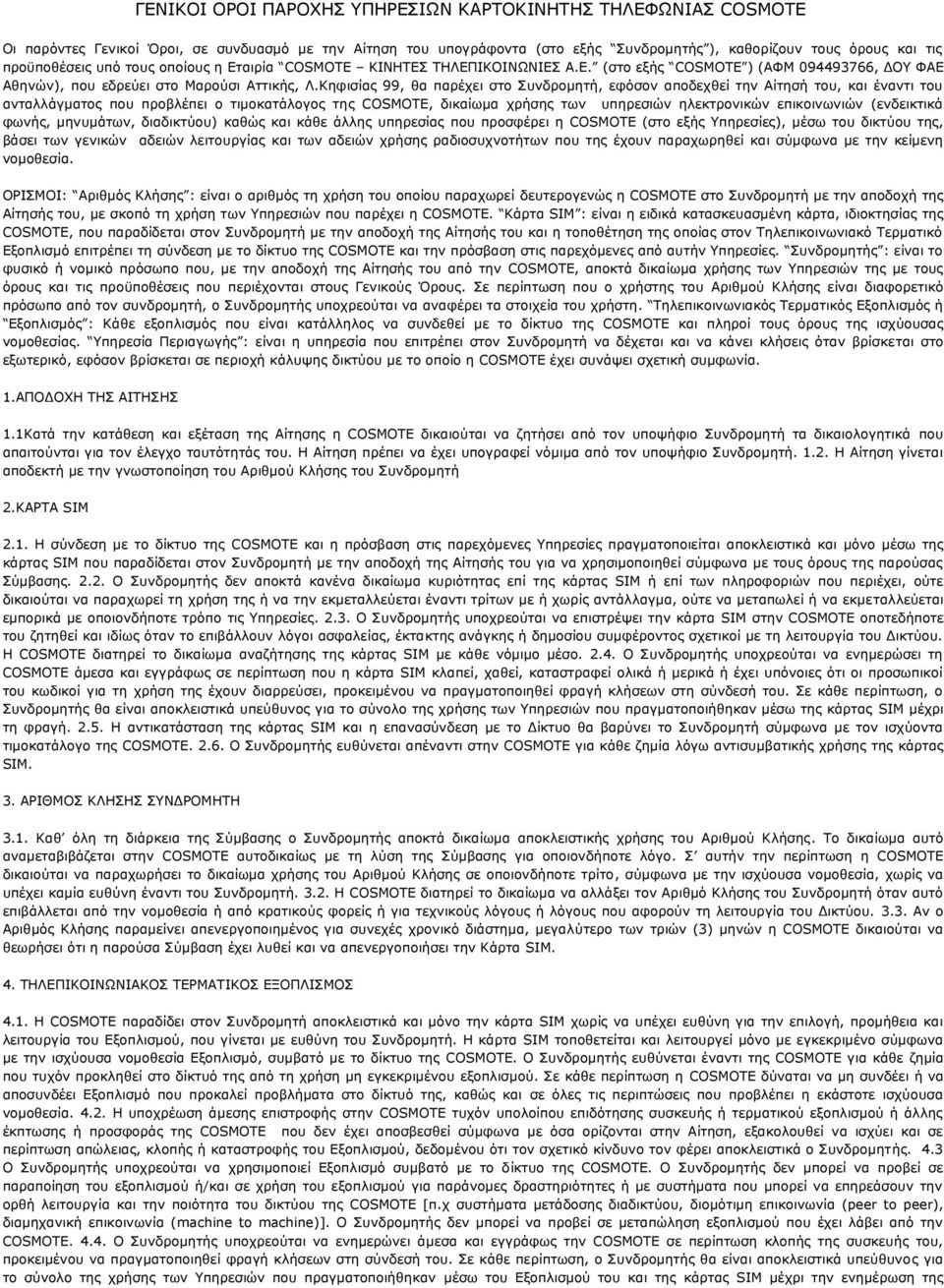 Κηφισίας 99, θα παρέχει στο Συνδρομητή, εφόσον αποδεχθεί την Αίτησή του, και έναντι του ανταλλάγματος που προβλέπει ο τιμοκατάλογος της COSMOTE, δικαίωμα χρήσης των υπηρεσιών ηλεκτρονικών