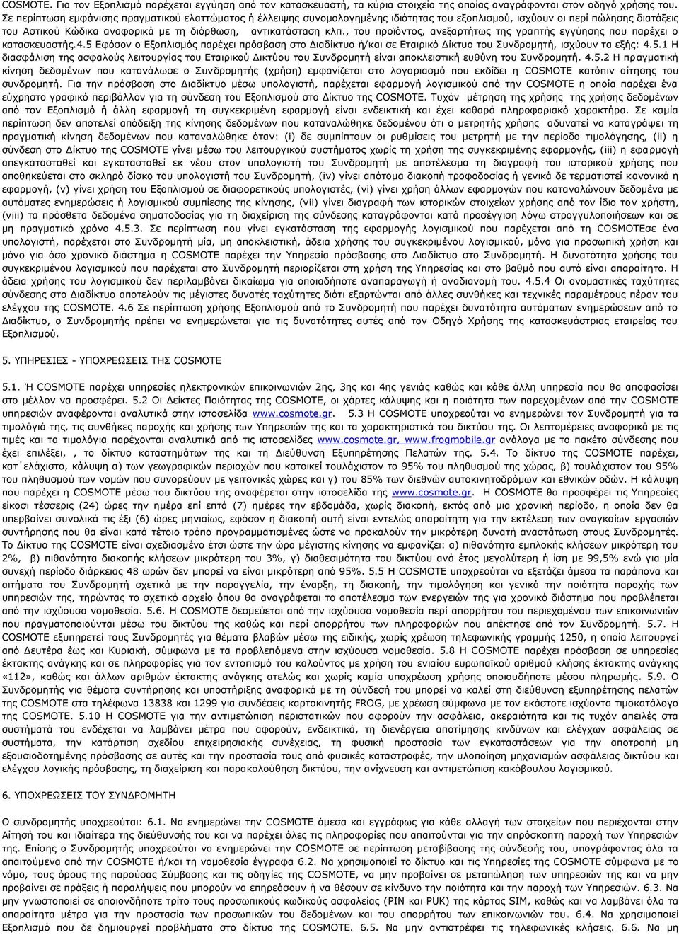 , του προϊόντος, ανεξαρτήτως της γραπτής εγγύησης που παρέχει ο κατασκευαστής.4.5 Εφόσον ο Εξοπλισμός παρέχει πρόσβαση στο Διαδίκτυο ή/και σε Εταιρικό Δίκτυο του Συνδρομητή, ισχύουν τα εξής: 4.5.1 Η διασφάλιση της ασφαλούς λειτουργίας του Εταιρικού Δικτύου του Συνδρομητή είναι αποκλειστική ευθύνη του Συνδρομητή.