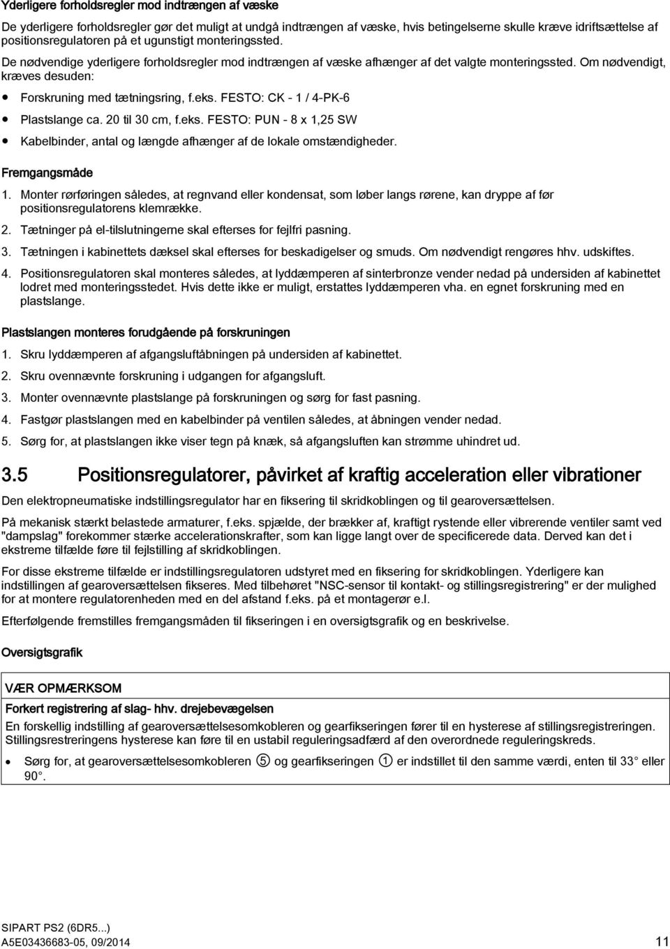 FESTO: CK - 1 / 4-PK-6 Plastslange ca. 20 til 30 cm, f.eks. FESTO: PUN - 8 x 1,25 SW Kabelbinder, antal og længde afhænger af de lokale omstændigheder. Fremgangsmåde 1.