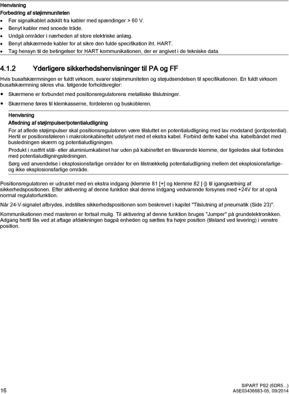 2 Yderligere sikkerhedshenvisninger til PA og FF Hvis busafskærmningen er fuldt virksom, svarer støjimmuniteten og støjudsendelsen til specifikationen. En fuldt virksom busafskærmning sikres vha.