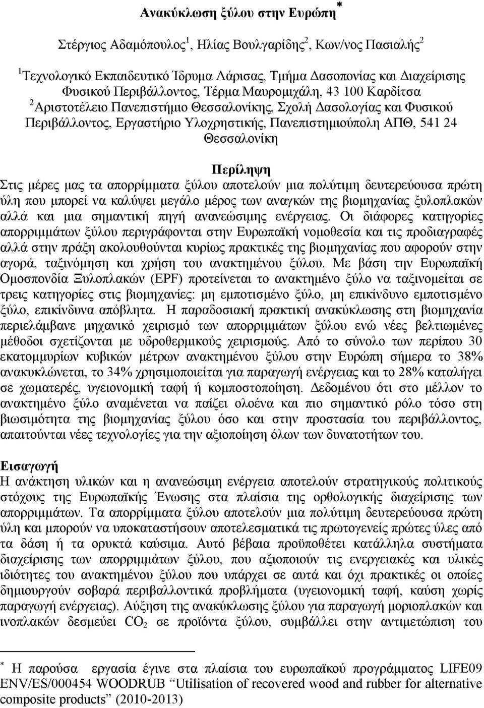 μέρες μας τα απορρίμματα ξύλου αποτελούν μια πολύτιμη δευτερεύουσα πρώτη ύλη που μπορεί να καλύψει μεγάλο μέρος των αναγκών της βιομηχανίας ξυλοπλακών αλλά και μια σημαντική πηγή ανανεώσιμης