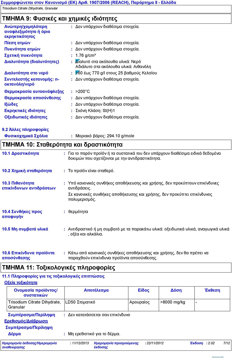 76 g/cm³ Διαλυτό στα ακόλουθα υλικά Νερό Αδιάλυτο στα ακόλουθα υλικά Αιθανόλη 160 έως 770 g/l στους 25 βαθμούς Κελσίου >200 C Σκόνη Κλάση St(H)1 9.