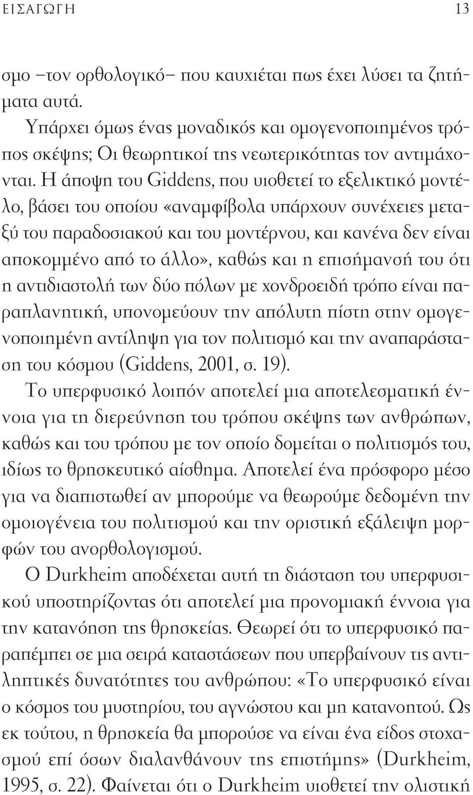 και η επισήμανσή του ότι η αντιδιαστολή των δύο πόλων με χονδροειδή τρόπο είναι παραπλανητική, υπονομεύουν την απόλυτη πίστη στην ομογενοποιημένη αντίληψη για τον πολιτισμό και την αναπαράσταση του