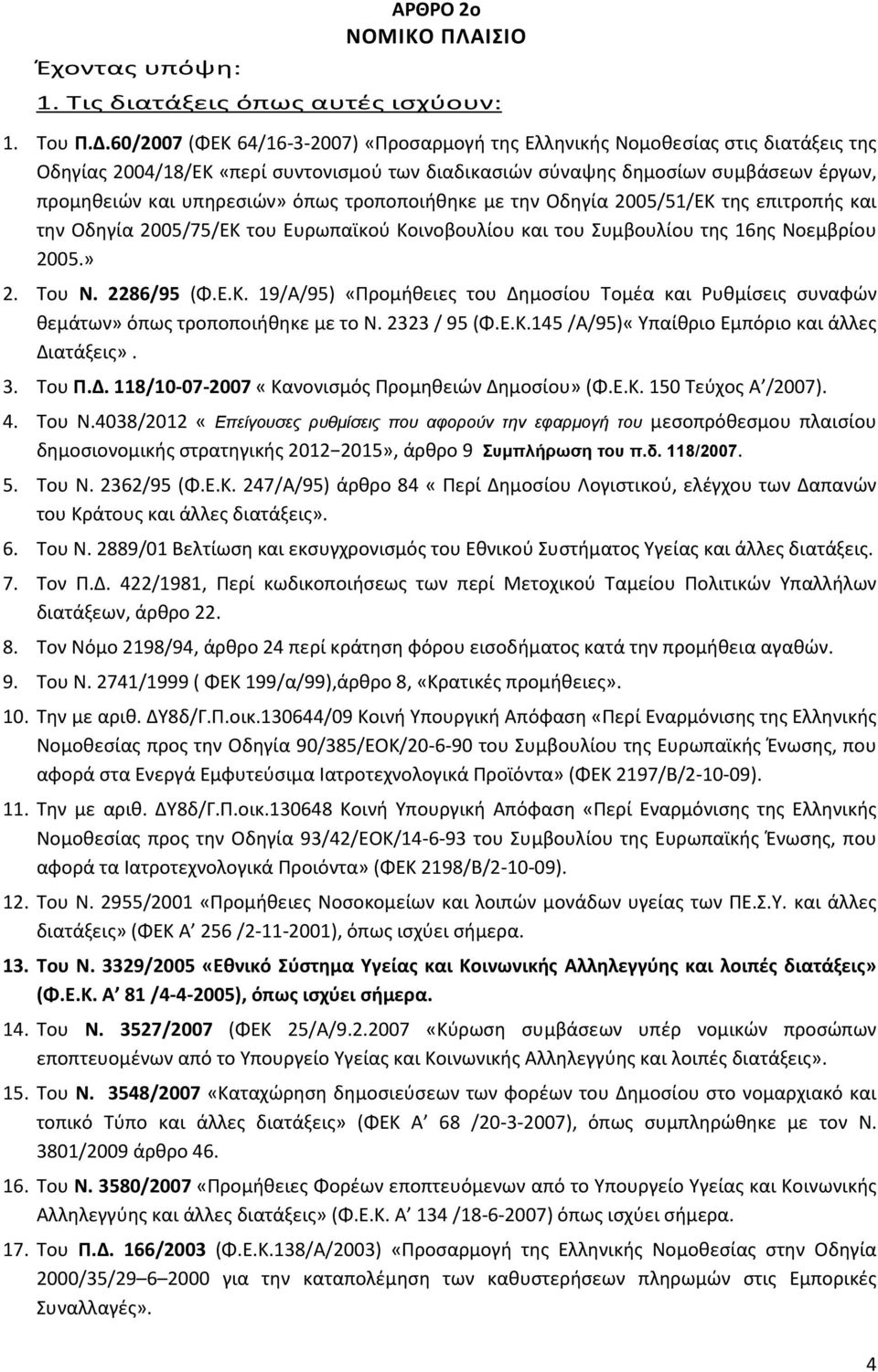 όπως τροποποιήθηκε με την Οδηγία 2005/51/ΕΚ της επιτροπής και την Οδηγία 2005/75/ΕΚ του Ευρωπαϊκού Κοινοβουλίου και του Συμβουλίου της 16ης Νοεμβρίου 2005.» 2. Του Ν. 2286/95 (Φ.Ε.Κ. 19/Α/95) «Προμήθειες του Δημοσίου Τομέα και Ρυθμίσεις συναφών θεμάτων» όπως τροποποιήθηκε με το Ν.