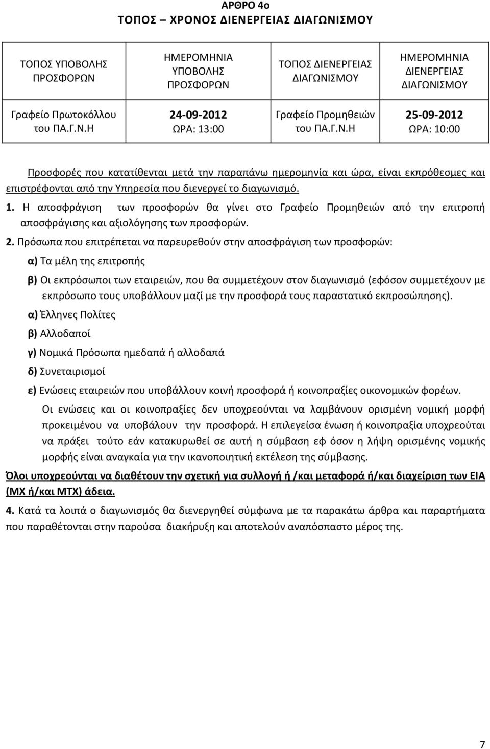 2. Πρόσωπα που επιτρέπεται να παρευρεθούν στην αποσφράγιση των προσφορών: α) Τα μέλη της επιτροπής β) Οι εκπρόσωποι των εταιρειών, που θα συμμετέχουν στον διαγωνισμό (εφόσον συμμετέχουν με εκπρόσωπο