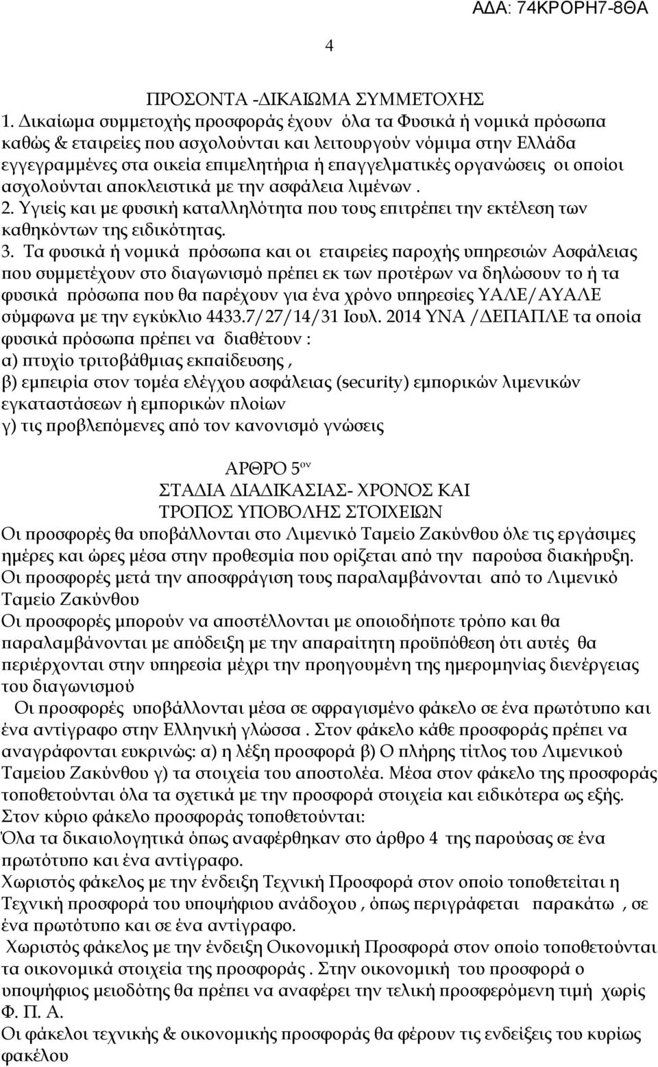 οργανώσεις οι οποίοι ασχολούνται αποκλειστικά με την ασφάλεια λιμένων. 2. Υγιείς και με φυσική καταλληλότητα που τους επιτρέπει την εκτέλεση των καθηκόντων της ειδικότητας. 3.