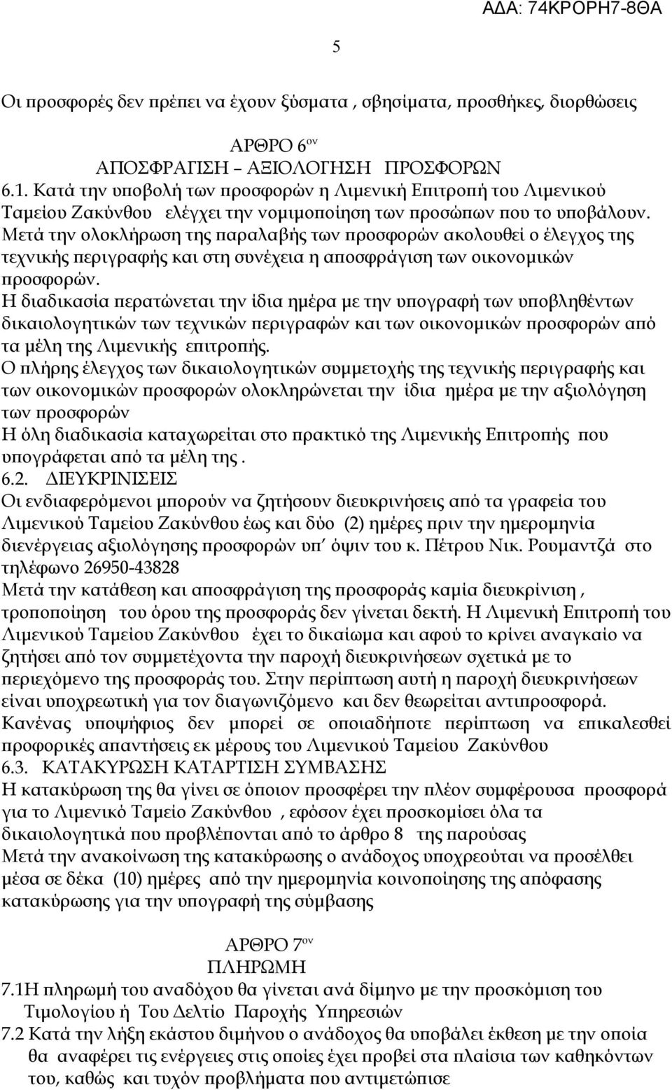 Μετά την ολοκλήρωση της παραλαβής των προσφορών ακολουθεί ο έλεγχος της τεχνικής περιγραφής και στη συνέχεια η αποσφράγιση των οικονομικών προσφορών.