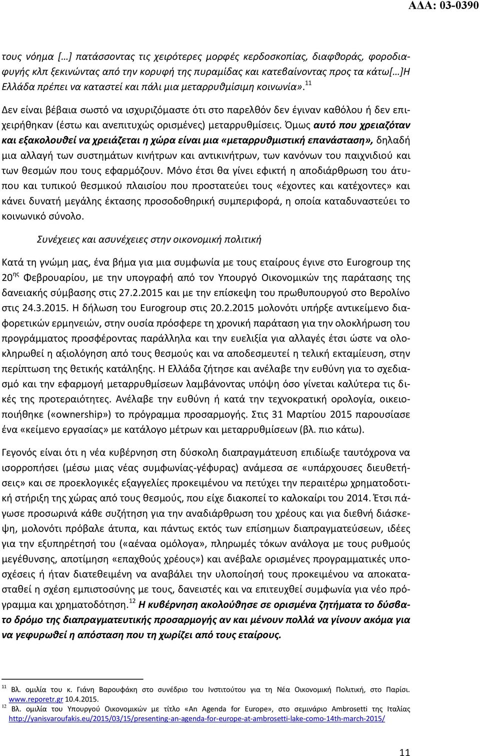 Όμως αυτό που χρειαζόταν και εξακολουθεί να χρειάζεται η χώρα είναι μια «μεταρρυθμιστική επανάσταση», δηλαδή μια αλλαγή των συστημάτων κινήτρων και αντικινήτρων, των κανόνων του παιχνιδιού και των