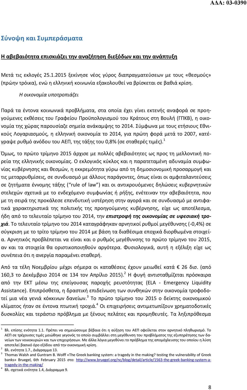 Η οικονομία υποτροπιάζει Παρά τα έντονα κοινωνικά προβλήματα, στα οποία έχει γίνει εκτενής αναφορά σε προηγούμενες εκθέσεις του Γραφείου Προϋπολογισμού του Κράτους στη Βουλή (ΓΠΚΒ), η οικονομία της