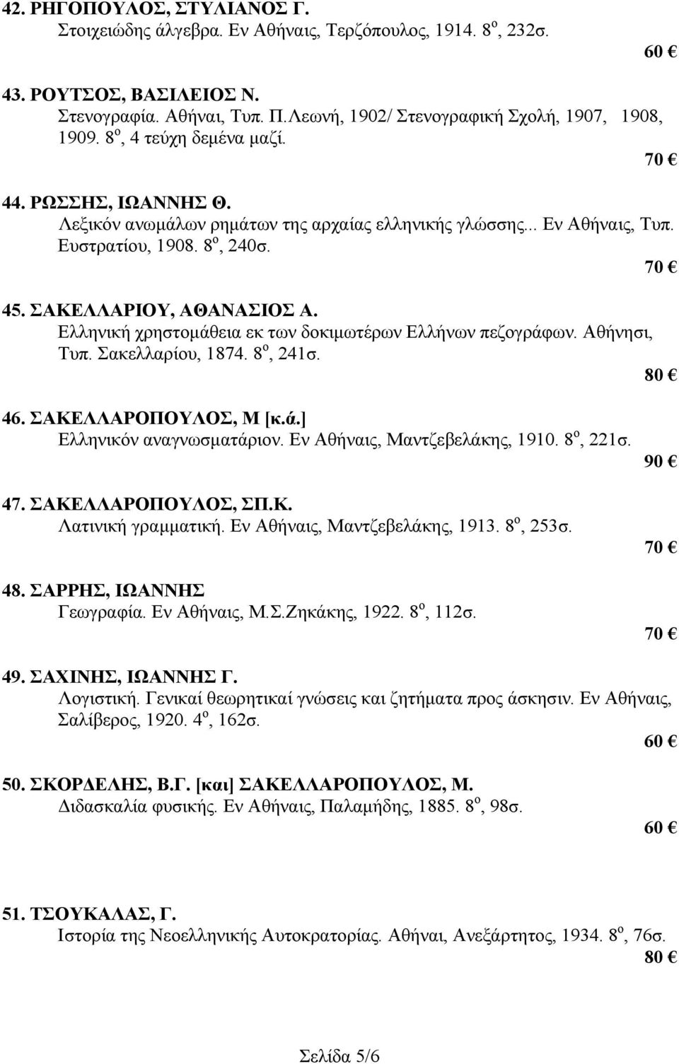 Ελληνική χρηστομάθεια εκ των δοκιμωτέρων Ελλήνων πεζογράφων. Αθήνησι, Τυπ. Σακελλαρίου, 1874. 8 ο, 241σ. 46. ΣΑΚΕΛΛΑΡΟΠΟΥΛΟΣ, Μ [κ.ά.] Ελληνικόν αναγνωσματάριον. Εν Αθήναις, Μαντζεβελάκης, 1910.