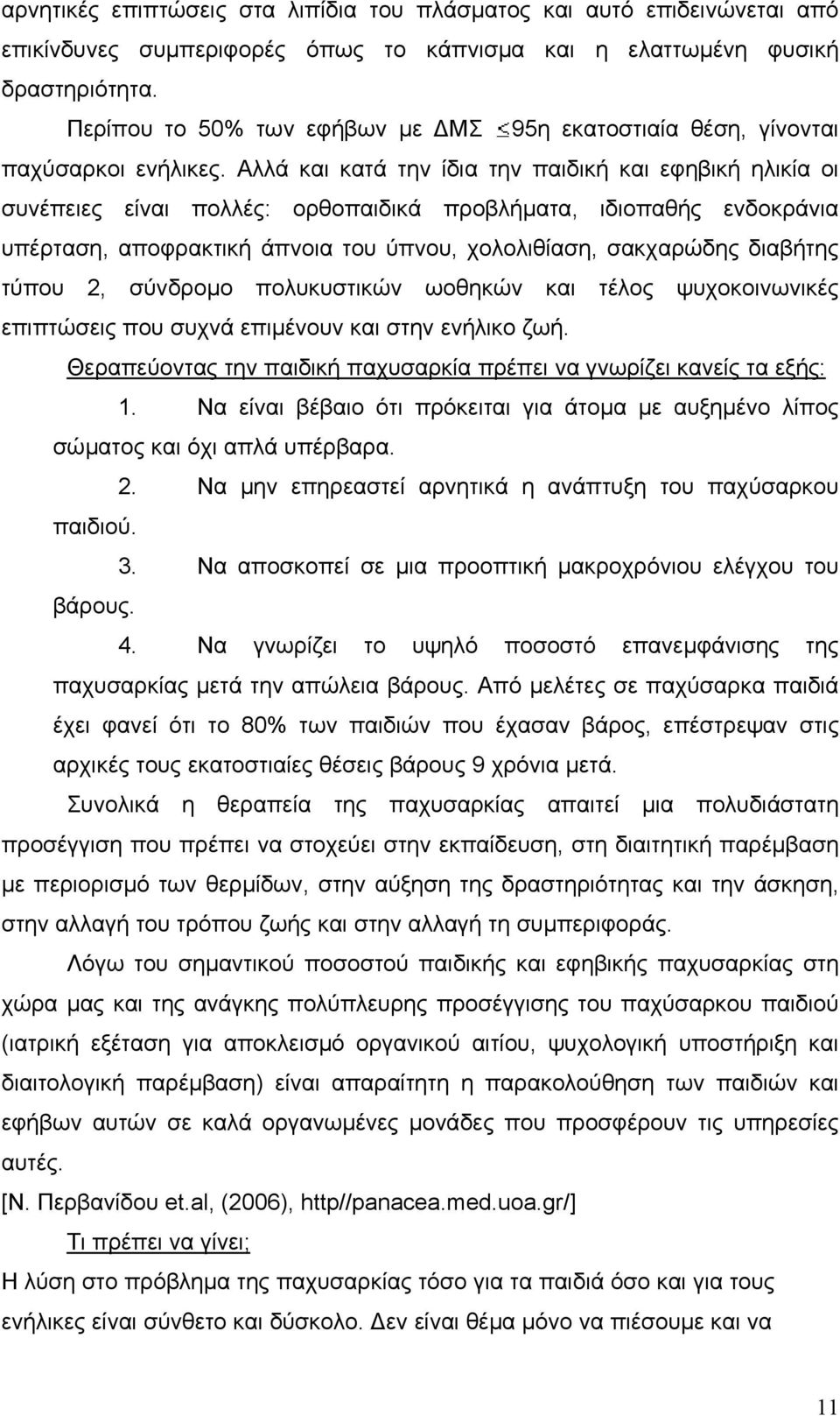 Αλλά και κατά την ίδια την παιδική και εφηβική ηλικία οι συνέπειες είναι πολλές: ορθοπαιδικά προβλήµατα, ιδιοπαθής ενδοκράνια υπέρταση, αποφρακτική άπνοια του ύπνου, χολολιθίαση, σακχαρώδης διαβήτης