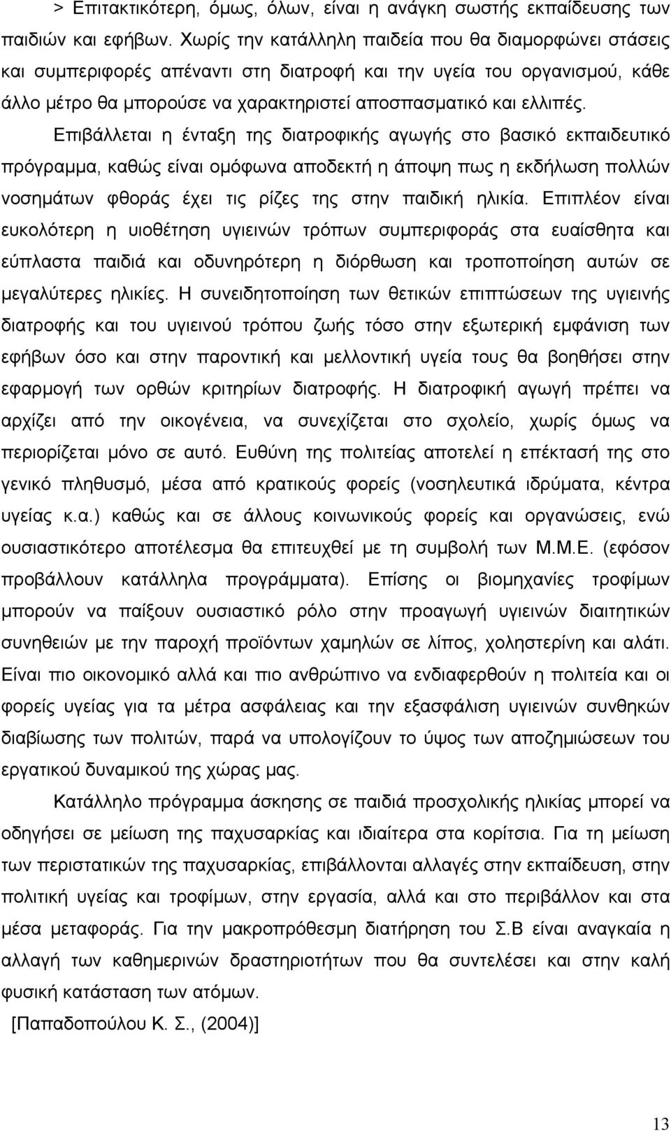 Επιβάλλεται η ένταξη της διατροφικής αγωγής στο βασικό εκπαιδευτικό πρόγραµµα, καθώς είναι οµόφωνα αποδεκτή η άποψη πως η εκδήλωση πολλών νοσηµάτων φθοράς έχει τις ρίζες της στην παιδική ηλικία.