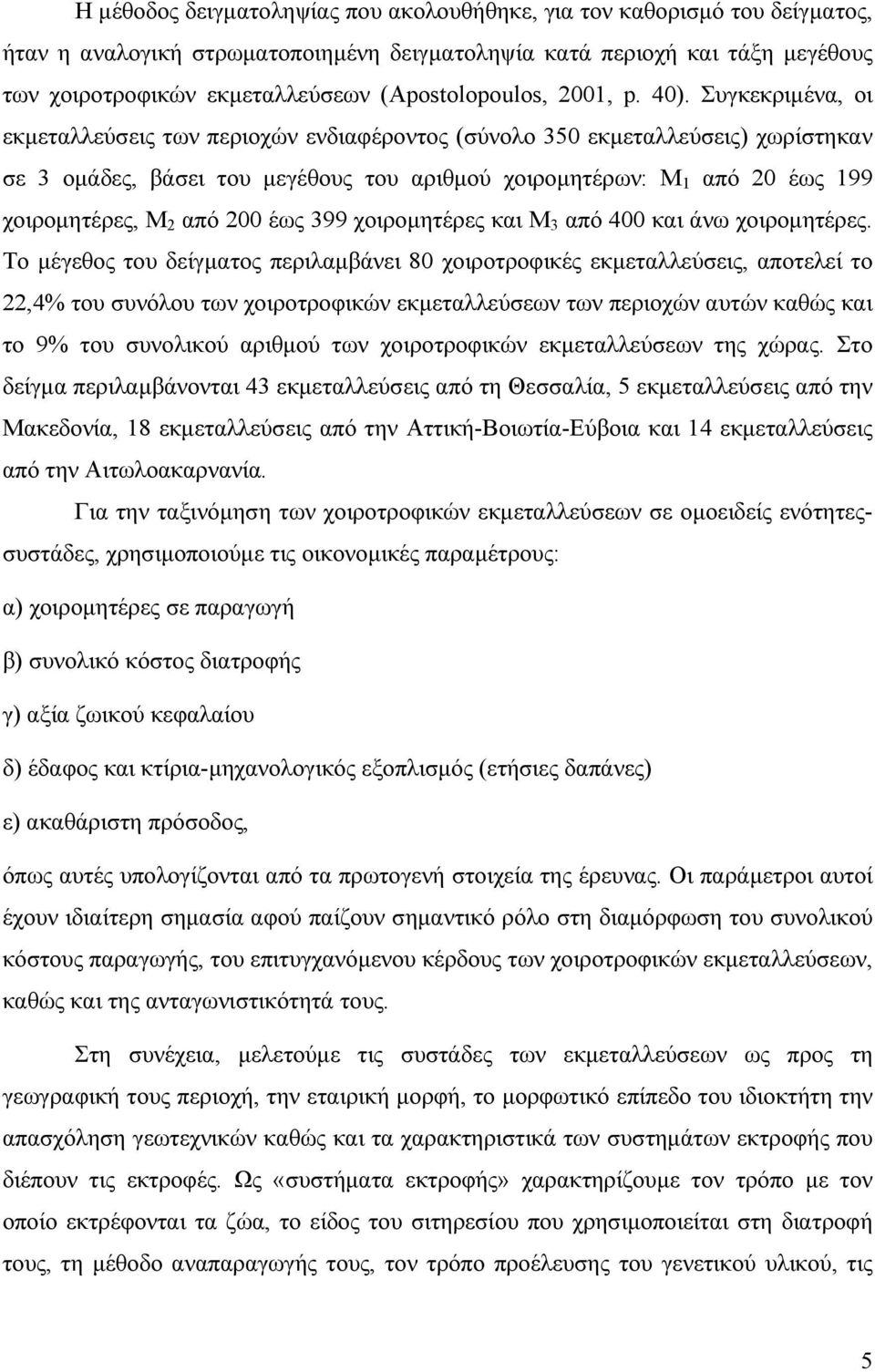 Συγκεκριµένα, οι εκµεταλλεύσεις των περιοχών ενδιαφέροντος (σύνολο 350 εκµεταλλεύσεις) χωρίστηκαν σε 3 οµάδες, βάσει του µεγέθους του αριθµού χοιροµητέρων: Μ 1 από 20 έως 199 χοιροµητέρες, Μ 2 από