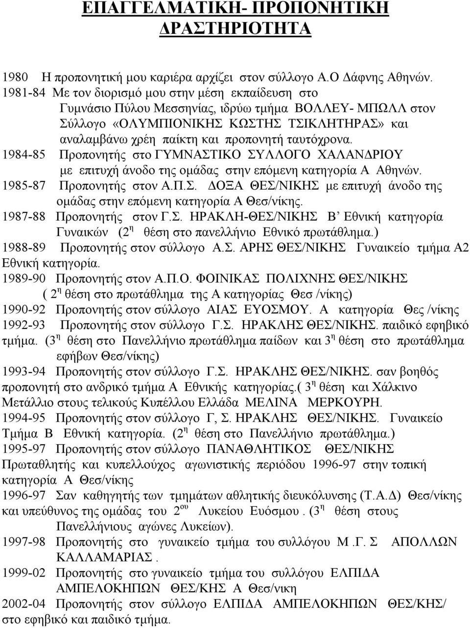 ταυτόχρονα. 1984-85 Προπονητής στο ΓΥΜΝΑΣΤΙΚΟ ΣΥΛΛΟΓΟ ΧΑΛΑΝΔΡΙΟΥ με επιτυχή άνοδο της ομάδας στην επόμενη κατηγορία Α Αθηνών. 1985-87 Προπονητής στον Α.Π.Σ. ΔΟΞΑ ΘΕΣ/ΝΙΚΗΣ με επιτυχή άνοδο της ομάδας στην επόμενη κατηγορία Α Θεσ/νίκης.