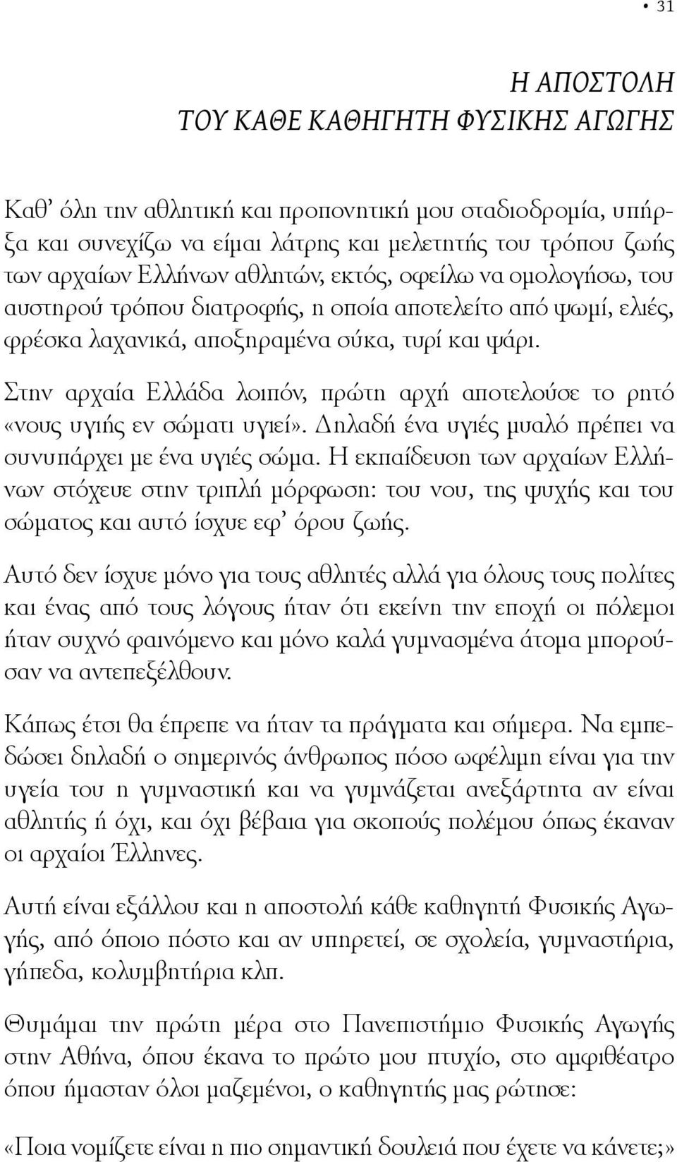 Στην αρχαία Ελλάδα λοιπόν, πρώτη αρχή αποτελούσε το ρητό «νους υγιής εν σώματι υγιεί». Δηλαδή ένα υγιές μυαλό πρέπει να συνυπάρχει με ένα υγιές σώμα.