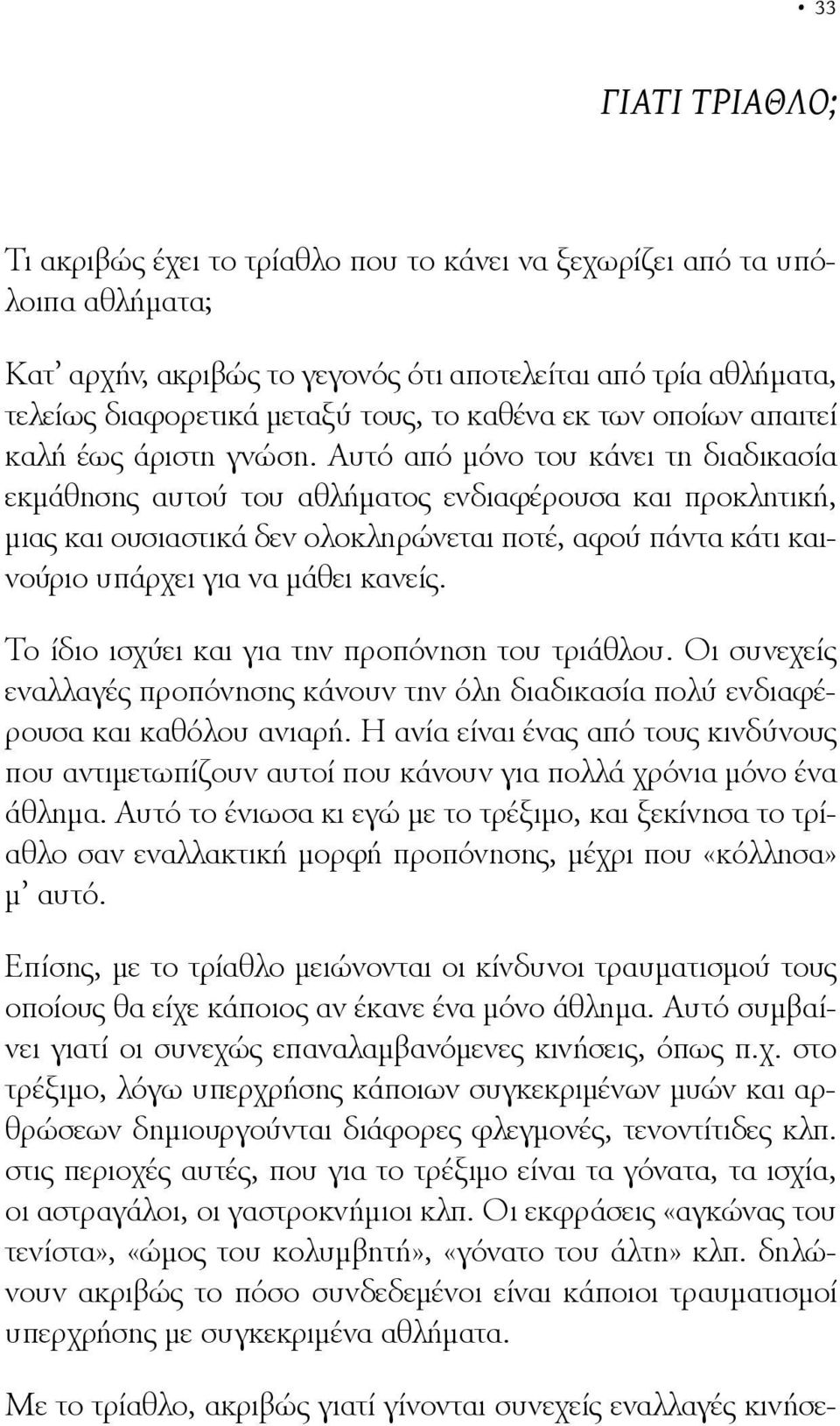 Αυτό από μόνο του κάνει τη διαδικασία εκμάθησης αυτού του αθλήματος ενδιαφέρουσα και προκλητική, μιας και ουσιαστικά δεν ολοκληρώνεται ποτέ, αφού πάντα κάτι καινούριο υπάρχει για να μάθει κανείς.