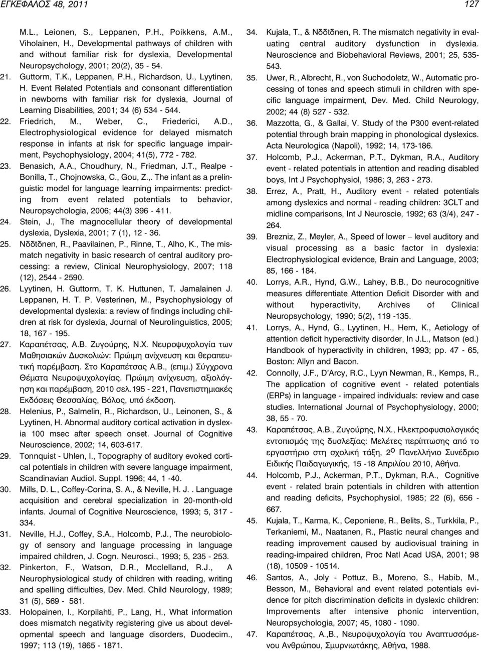 Event Related Potentials and consonant differentiation in newborns with familiar risk for dyslexia, Journal of Learning Disabilities, 2001; 34 (6) 534-544. 22. Friedrich, M., Weber, C., Friederici, A.