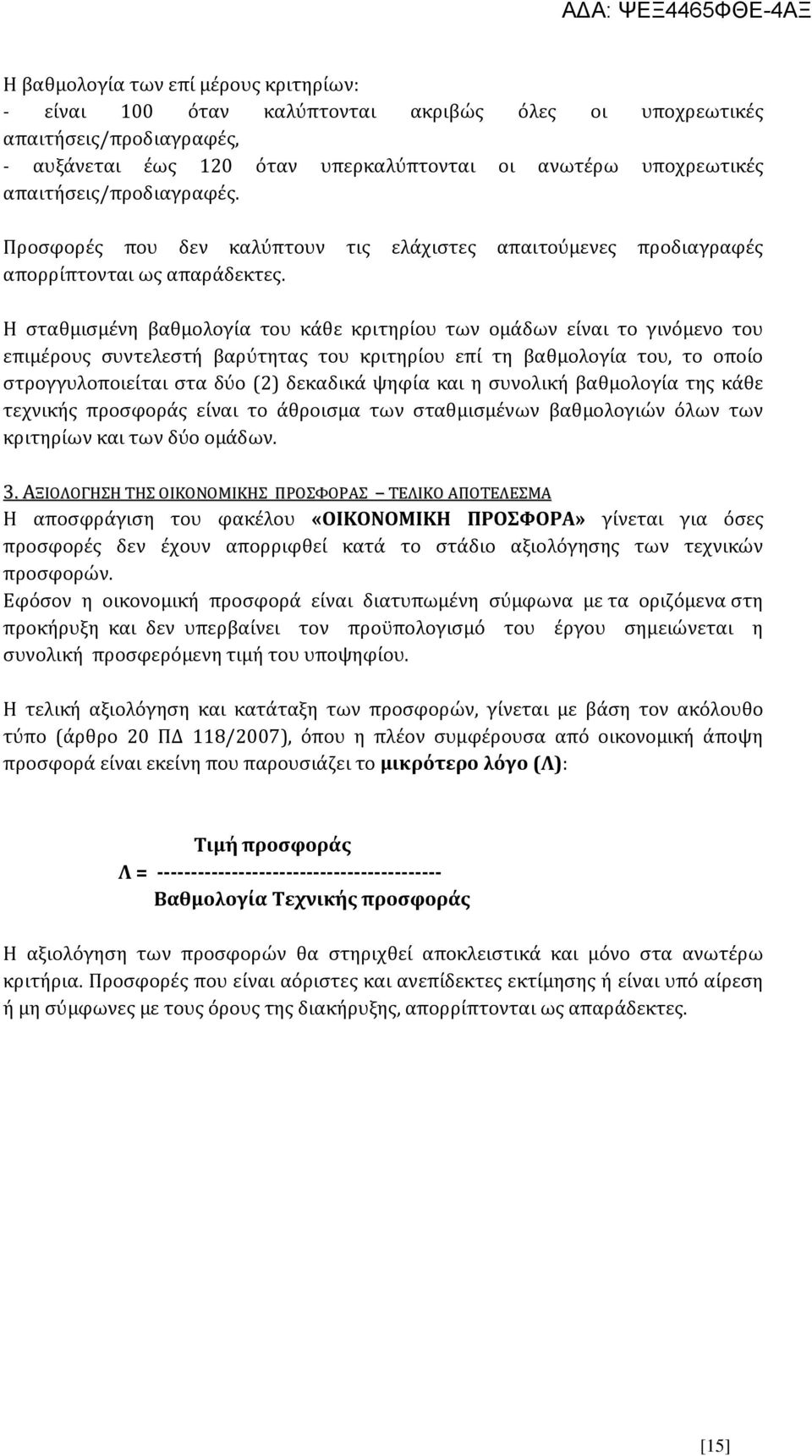 Η σταθμισμένη βαθμολογία του κάθε κριτηρίου των ομάδων είναι το γινόμενο του επιμέρους συντελεστή βαρύτητας του κριτηρίου επί τη βαθμολογία του, το οποίο στρογγυλοποιείται στα δύο (2) δεκαδικά ψηφία