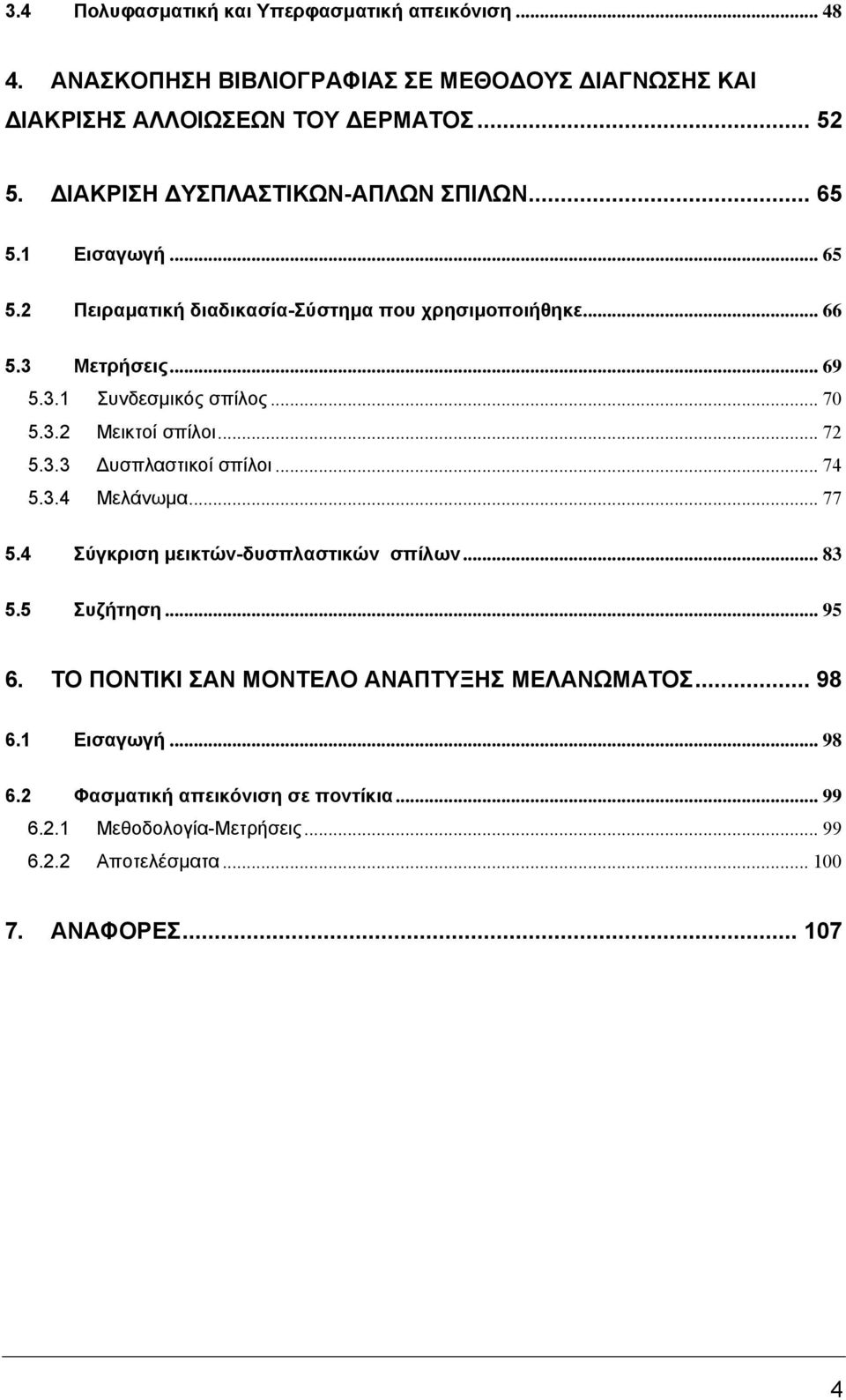 .. 70 5.3.2 Μεικτοί σπίλοι... 72 5.3.3 υσπλαστικοί σπίλοι... 74 5.3.4 Μελάνωµα... 77 5.4 Σύγκριση µεικτών-δυσπλαστικών σπίλων... 83 5.5 Συζήτηση... 95 6.