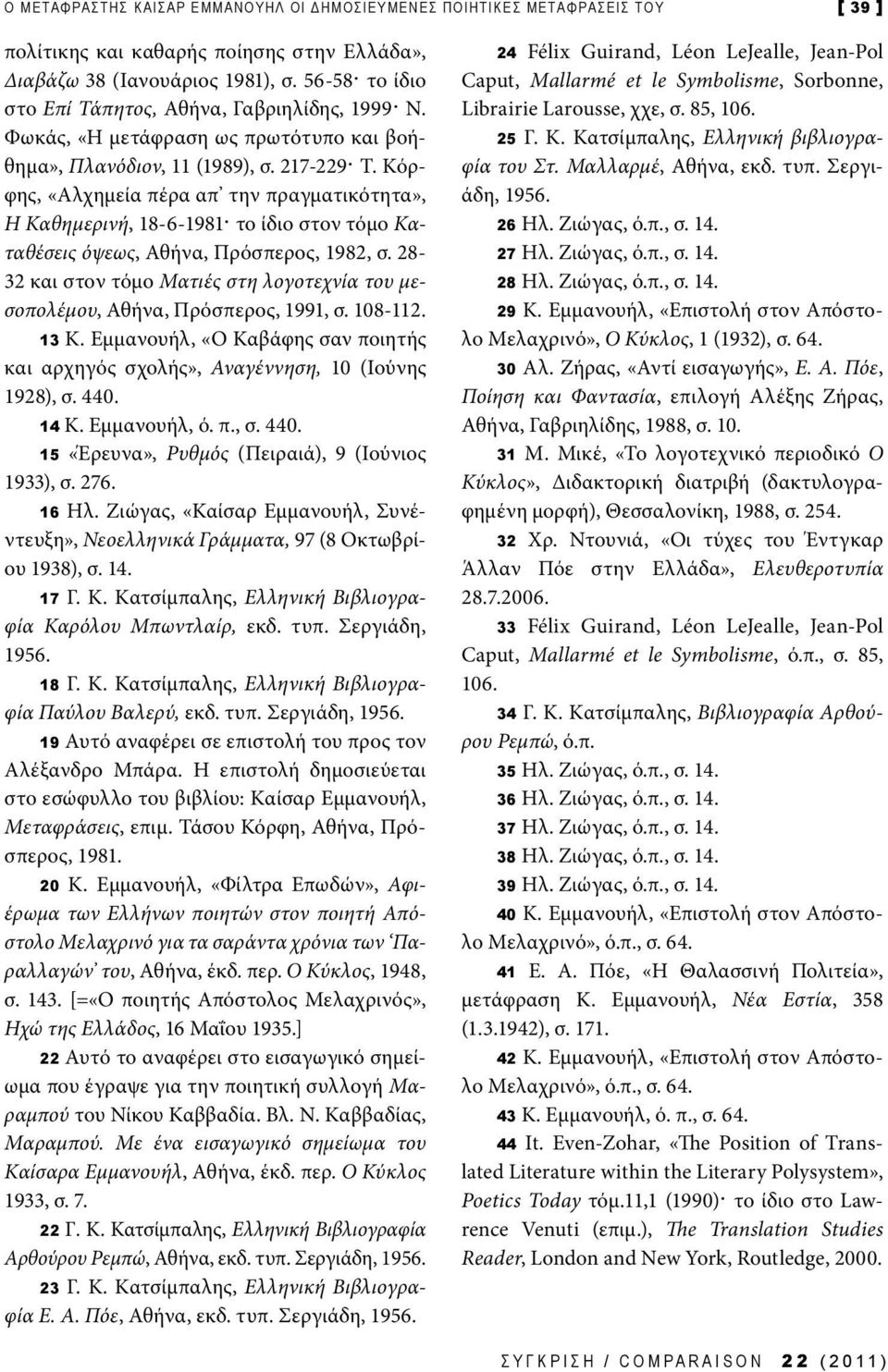 Κόρφης, «Αλχημεία πέρα απ την πραγματικότητα», Η Καθημερινή, 18-6-1981 το ίδιο στον τόμο Καταθέσεις όψεως, Αθήνα, Πρόσπερος, 1982, σ.