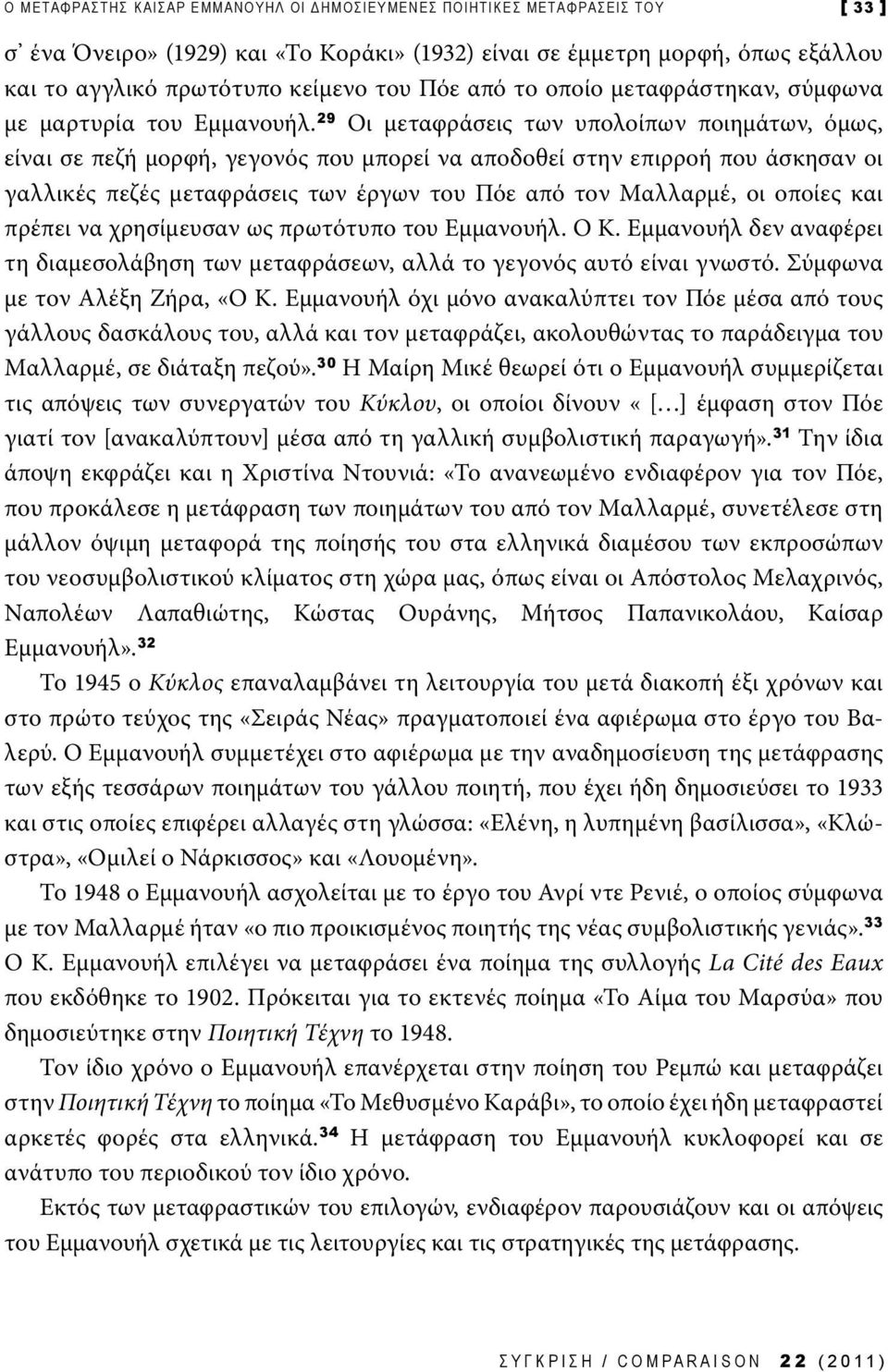 29 Οι μεταφράσεις των υπολοίπων ποιημάτων, όμως, είναι σε πεζή μορφή, γεγονός που μπορεί να αποδοθεί στην επιρροή που άσκησαν οι γαλλικές πεζές μεταφράσεις των έργων του Πόε από τον Μαλλαρμέ, οι