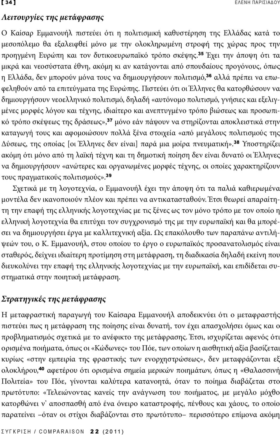 35 Έχει την άποψη ότι τα μικρά και νεοσύστατα έθνη, ακόμη κι αν κατάγονται από σπουδαίους προγόνους, όπως η Ελλάδα, δεν μπορούν μόνα τους να δημιουργήσουν πολιτισμό, 36 αλλά πρέπει να επωφεληθούν από