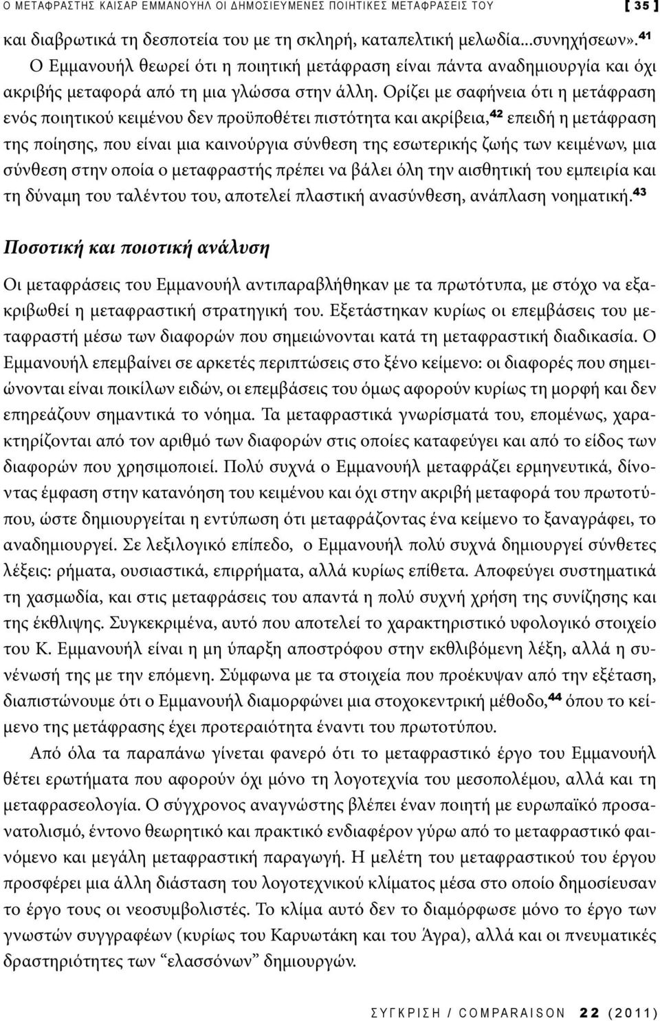 Ορίζει με σαφήνεια ότι η μετάφραση ενός ποιητικού κειμένου δεν προϋποθέτει πιστότητα και ακρίβεια, 42 επειδή η μετάφραση της ποίησης, που είναι μια καινούργια σύνθεση της εσωτερικής ζωής των