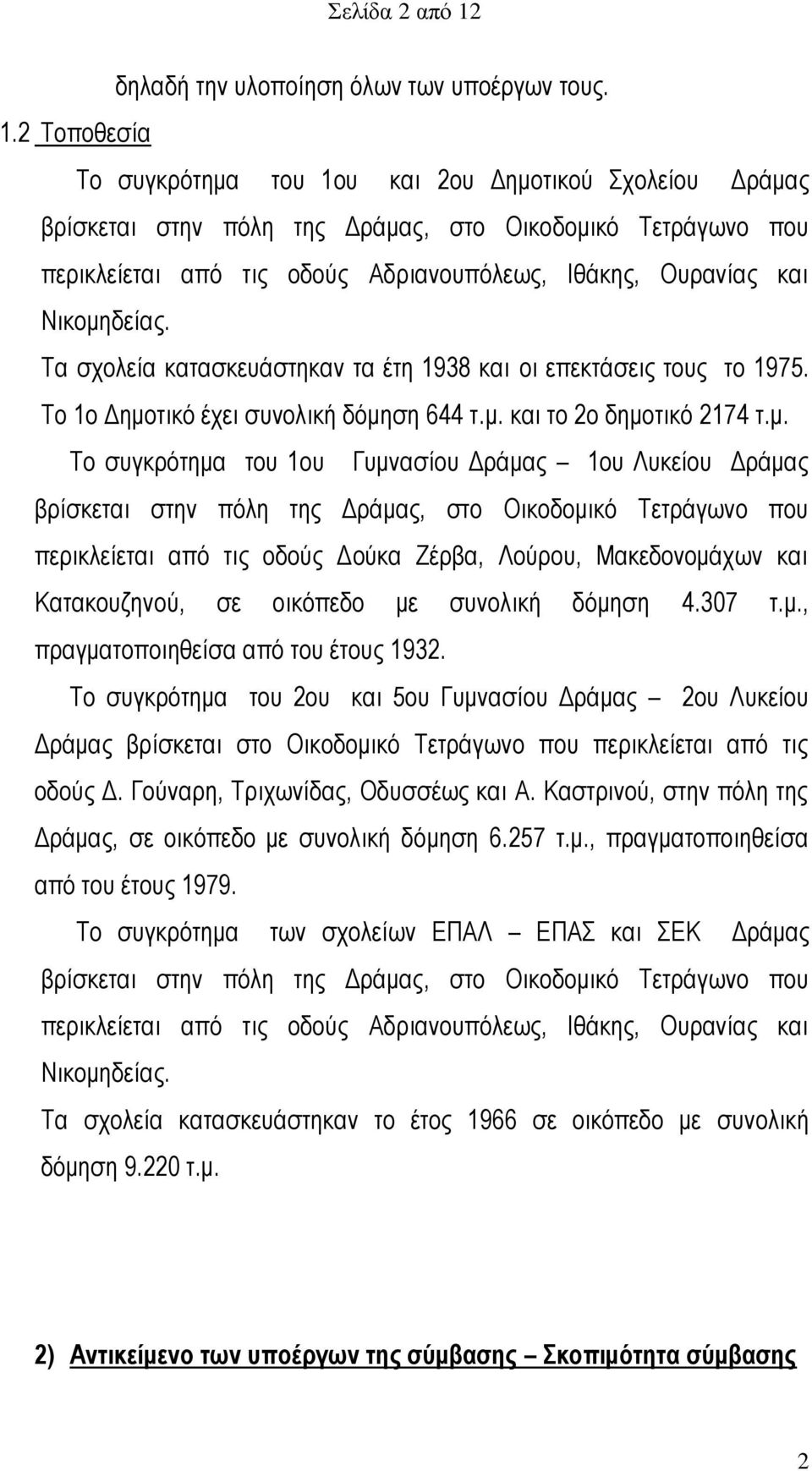 2 Τοποθεσία Το συγκρότημα του 1ου και 2ου Δημοτικού Σχολείου Δράμας βρίσκεται στην πόλη της Δράμας, στο Οικοδομικό Τετράγωνο που περικλείεται από τις οδούς Αδριανουπόλεως, Ιθάκης, Ουρανίας και