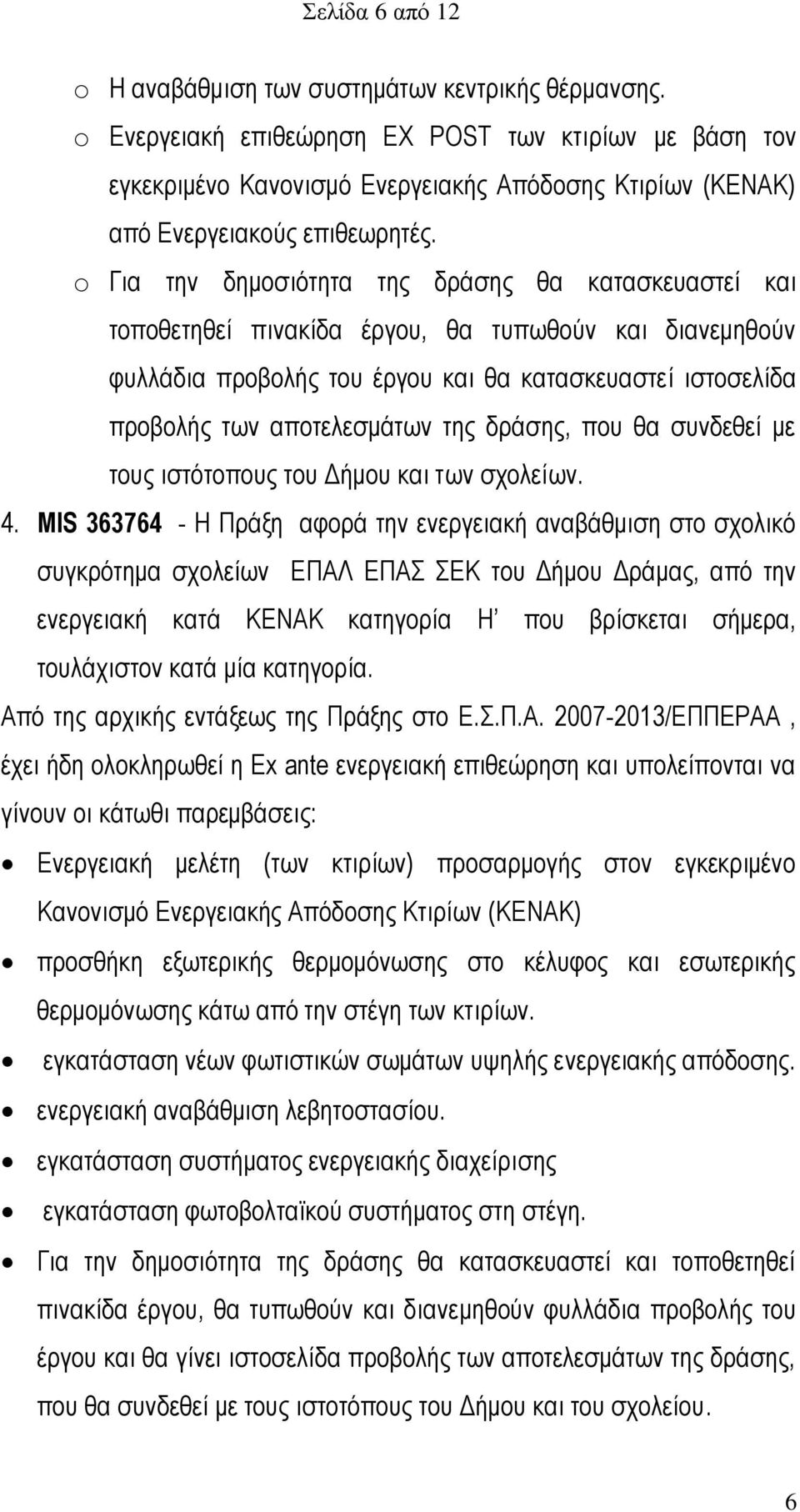 o Για την δημοσιότητα της δράσης θα κατασκευαστεί και τοποθετηθεί πινακίδα έργου, θα τυπωθούν και διανεμηθούν φυλλάδια προβολής του έργου και θα κατασκευαστεί ιστοσελίδα προβολής των αποτελεσμάτων