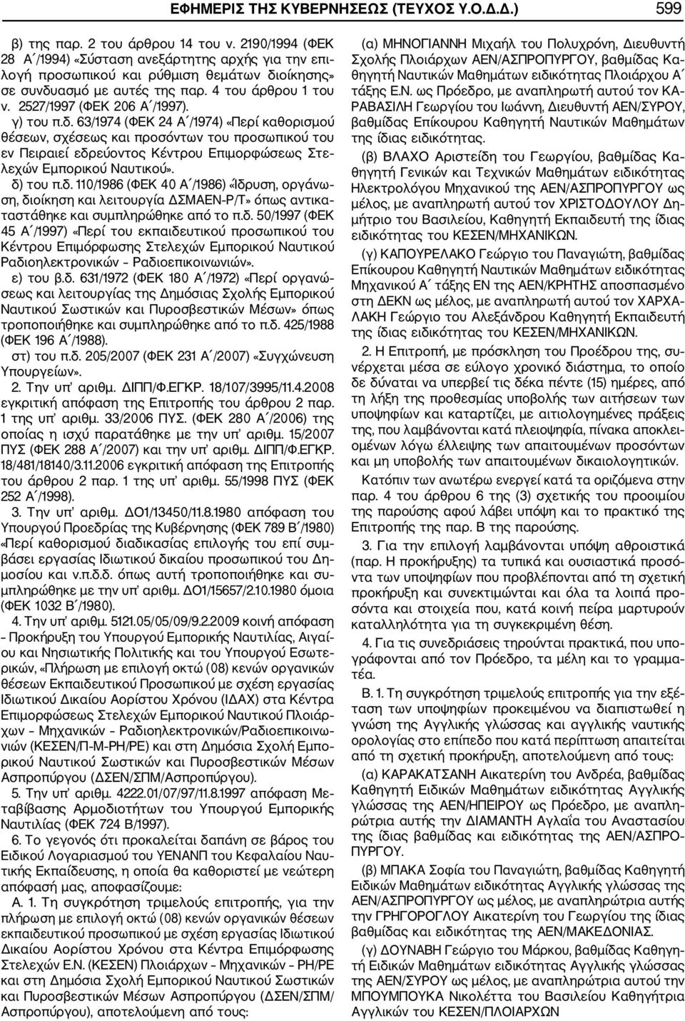 γ) του π.δ. 63/1974 (ΦΕΚ 24 Α /1974) «Περί καθορισμού θέσεων, σχέσεως και προσόντων του προσωπικού του εν Πειραιεί εδρεύοντος Κέντρου Επιμορφώσεως Στε λεχών Εμπορικού Ναυτικού». δ) του π.δ. 110/1986 (ΦΕΚ 40 Α /1986) «Ίδρυση, οργάνω ση, διοίκηση και λειτουργία ΔΣΜΑΕΝ Ρ/Τ» όπως αντικα ταστάθηκε και συμπληρώθηκε από το π.