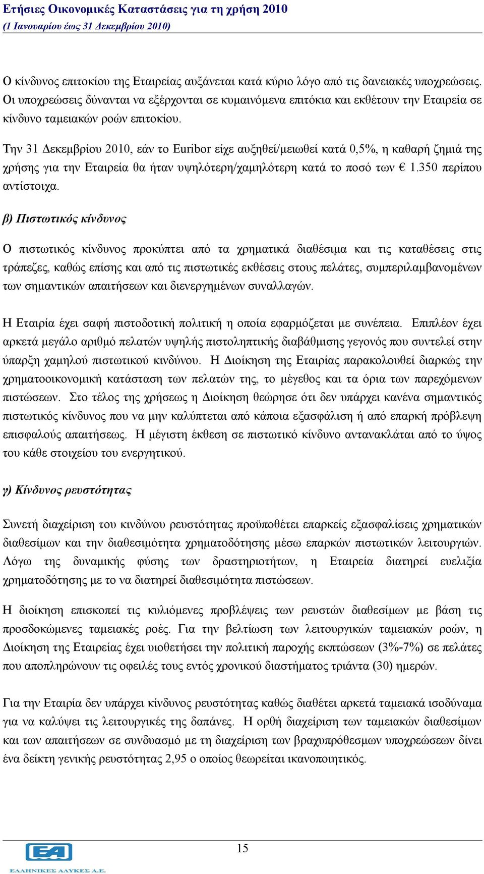 Την 31 Δεκεμβρίου 2010, εάν το Euribor είχε αυξηθεί/μειωθεί κατά 0,5%, η καθαρή ζημιά της χρήσης για την Εταιρεία θα ήταν υψηλότερη/χαμηλότερη κατά το ποσό των 1.350 περίπου αντίστοιχα.