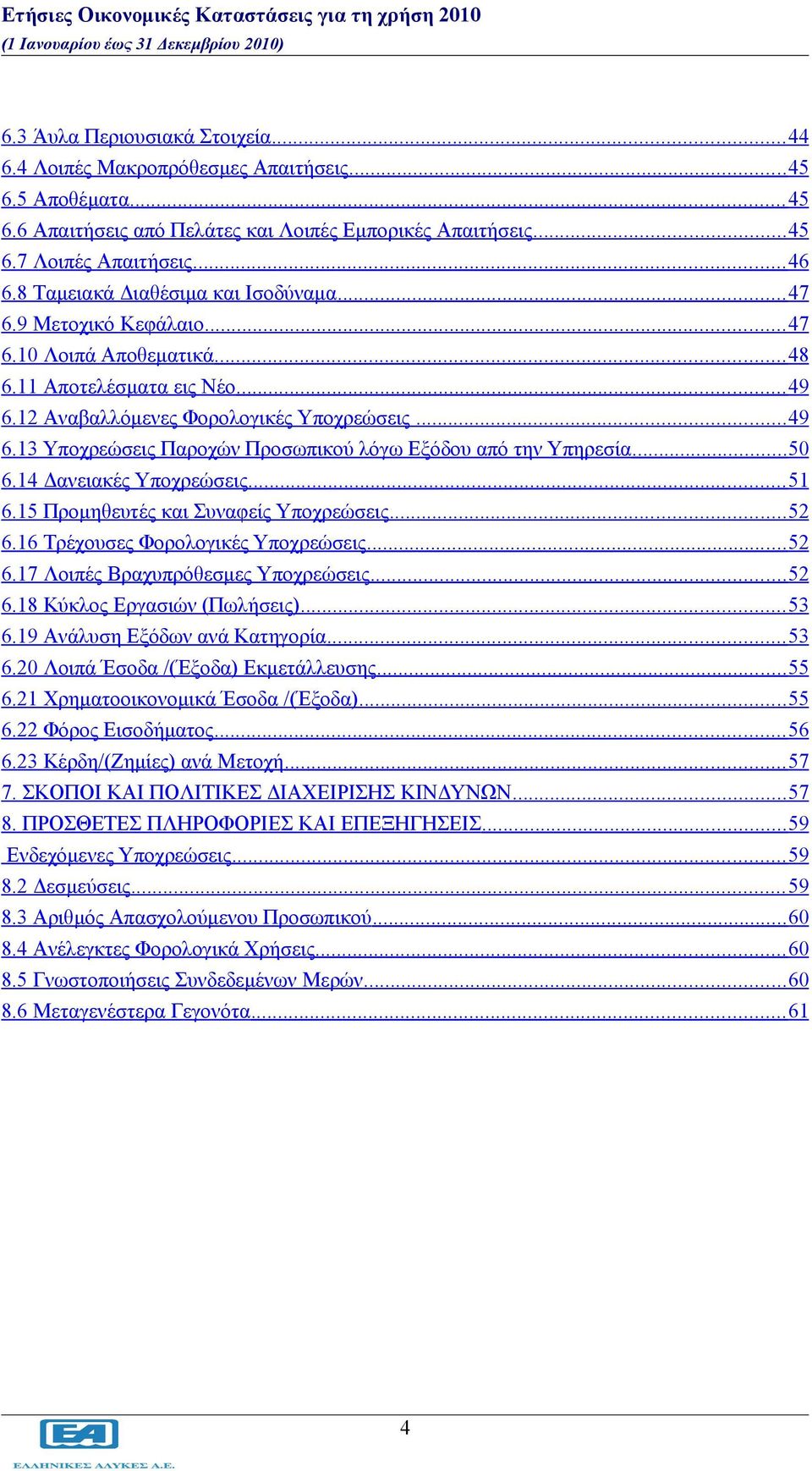 .. 50 6.14 Δανειακές Υποχρεώσεις... 51 6.15 Προμηθευτές και Συναφείς Υποχρεώσεις... 52 6.16 Τρέχουσες Φορολογικές Υποχρεώσεις... 52 6.17 Λοιπές Βραχυπρόθεσμες Υποχρεώσεις... 52 6.18 Κύκλος Εργασιών (Πωλήσεις).