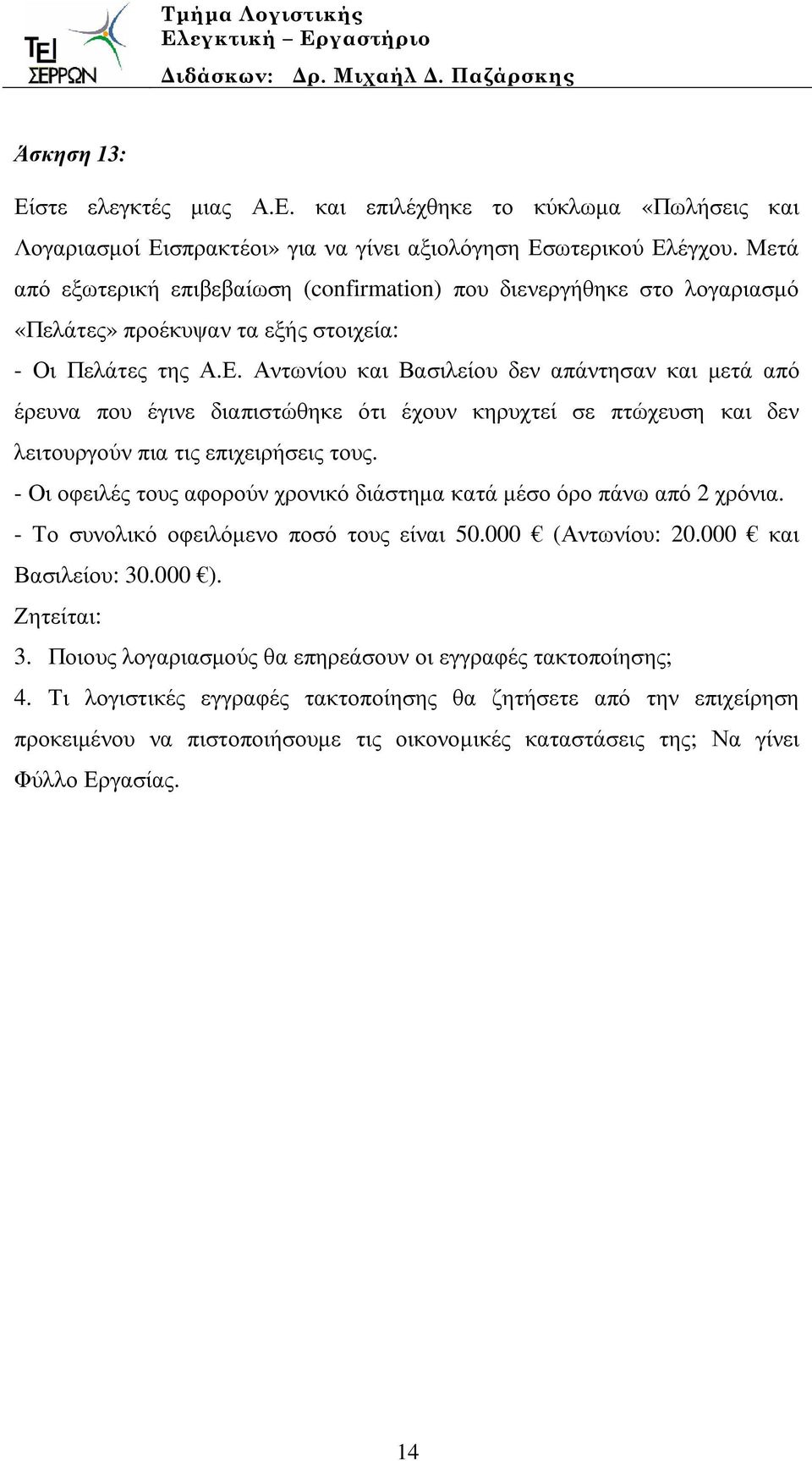 Αντωνίου και Βασιλείου δεν απάντησαν και µετά από έρευνα που έγινε διαπιστώθηκε ότι έχουν κηρυχτεί σε πτώχευση και δεν λειτουργούν πια τις επιχειρήσεις τους.