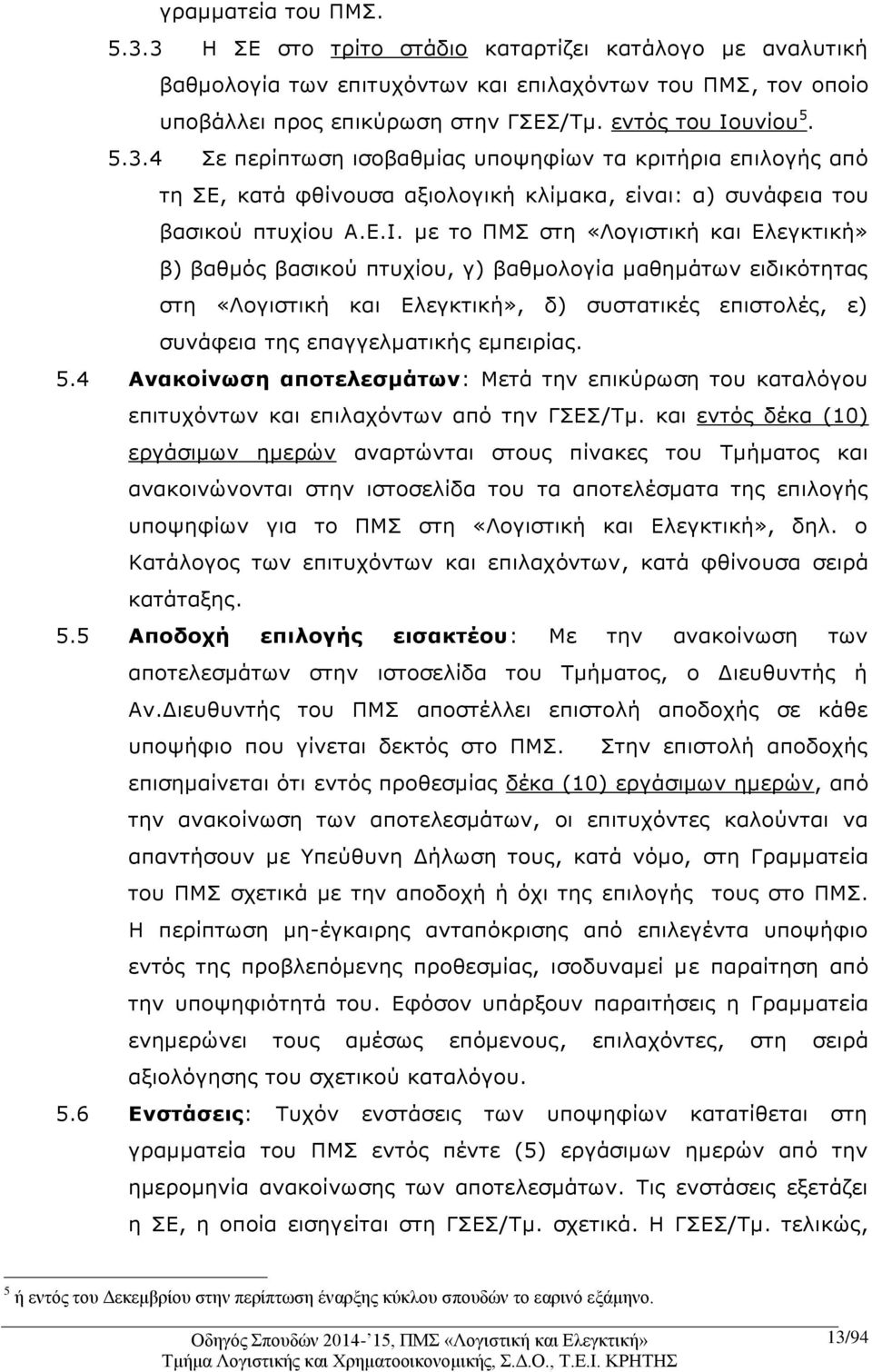 υνίου 5. 5.3.4 Σε περίπτωση ισοβαθμίας υποψηφίων τα κριτήρια επιλογής από τη ΣΕ, κατά φθίνουσα αξιολογική κλίμακα, είναι: α) συνάφεια του βασικού πτυχίου Α.Ε.Ι.