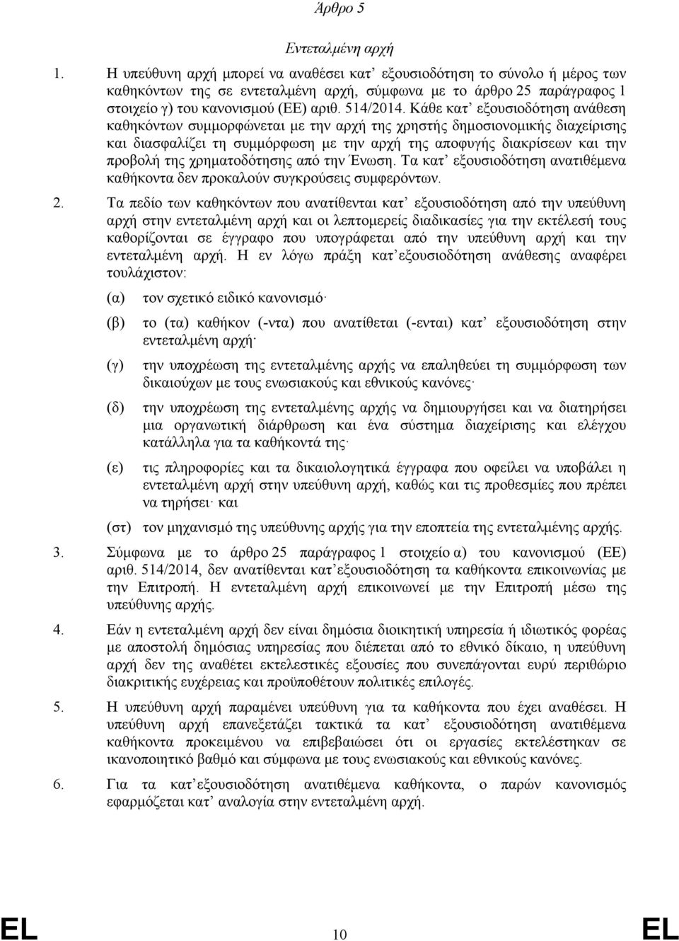 Κάθε κατ εξουσιοδότηση ανάθεση καθηκόντων συμμορφώνεται με την αρχή της χρηστής δημοσιονομικής διαχείρισης και διασφαλίζει τη συμμόρφωση με την αρχή της αποφυγής διακρίσεων και την προβολή της