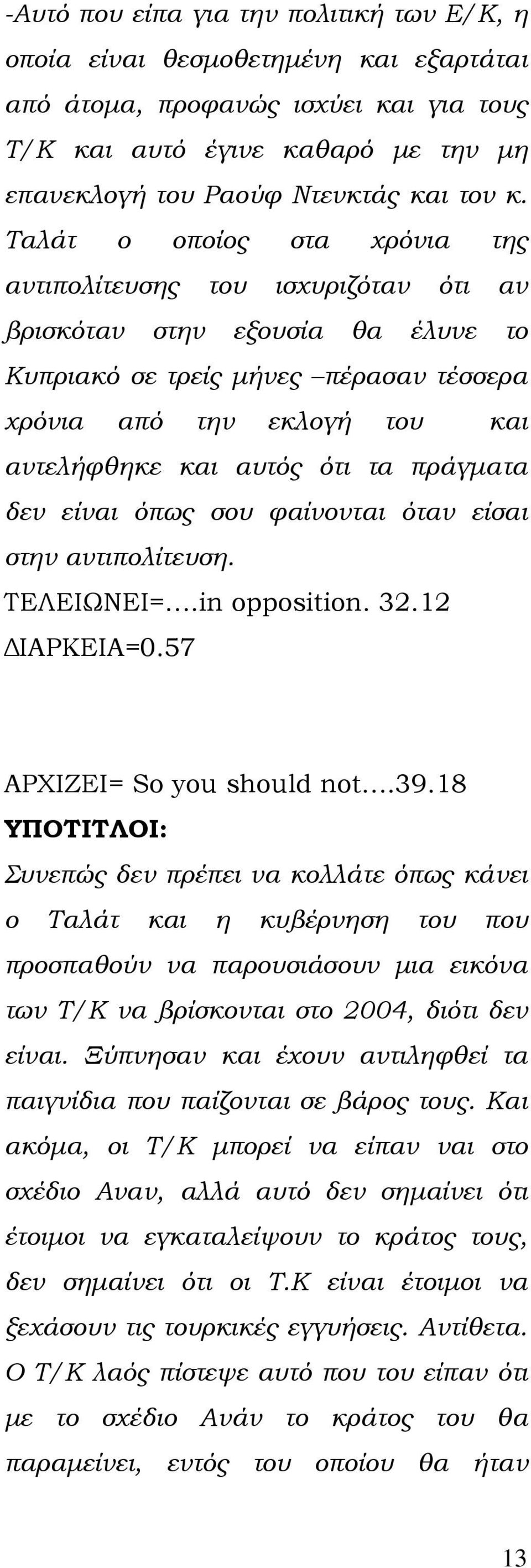 τα πράγματα δεν είναι όπως σου φαίνονται όταν είσαι στην αντιπολίτευση. ΤΕΛΕΙΩΝΕΙ=.in opposition. 32.12 ΔΙΑΡΚΕΙΑ=0.57 ΑΡΧΙΖΕΙ= So you should not.39.