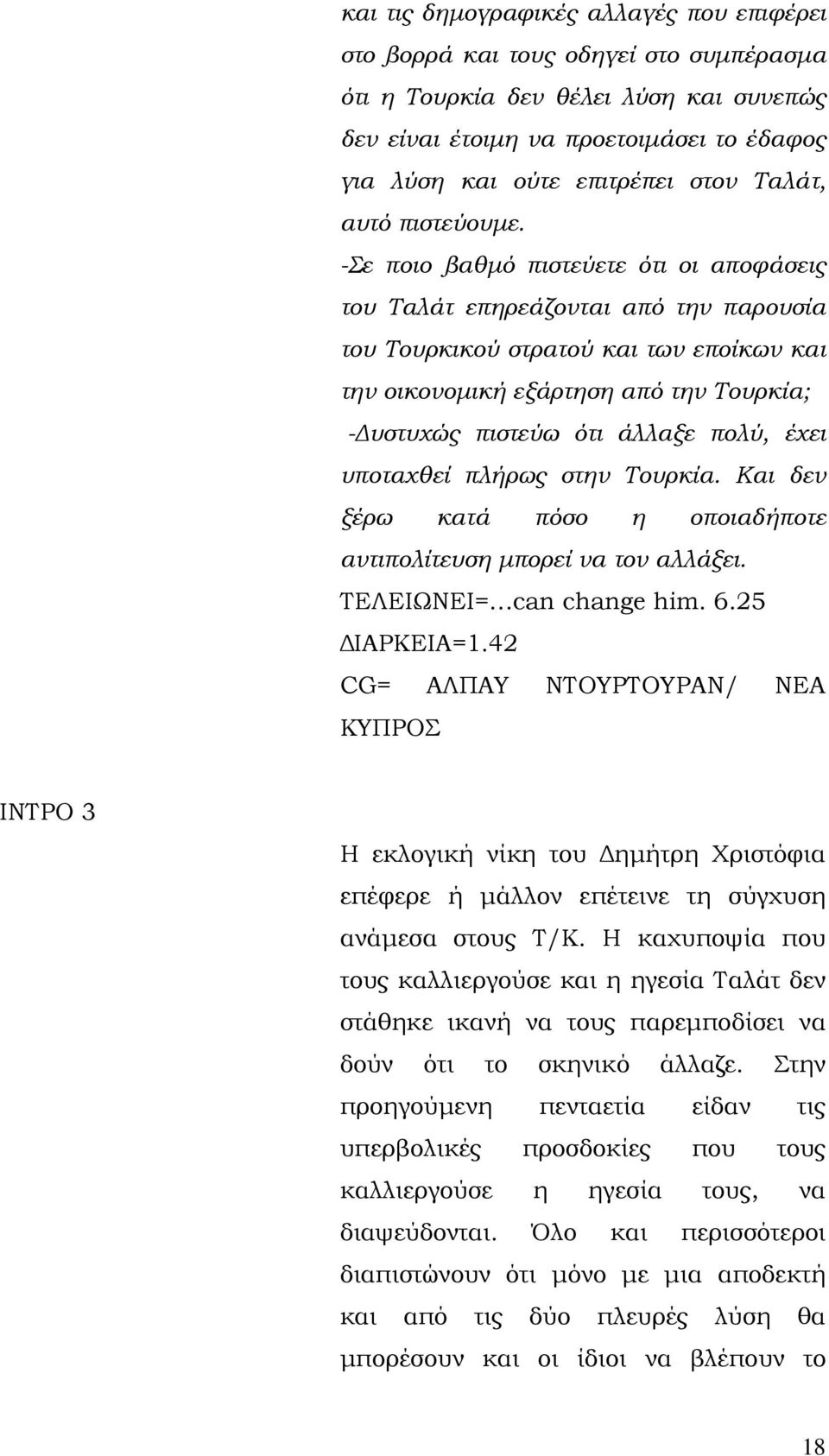 -Σε ποιο βαθμό πιστεύετε ότι οι αποφάσεις του Ταλάτ επηρεάζονται από την παρουσία του Τουρκικού στρατού και των εποίκων και την οικονομική εξάρτηση από την Τουρκία; -Δυστυχώς πιστεύω ότι άλλαξε πολύ,