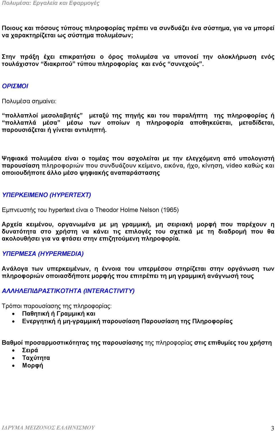 ΟΡΙΣΜΟΙ Πολυµέσα σηµαίνει: πολλαπλοί µεσολαβητές µεταξύ της πηγής και του παραλήπτη της πληροφορίας ή πολλαπλά µέσα µέσω των οποίων η πληροφορία αποθηκεύεται, µεταδίδεται, παρουσιάζεται ή γίνεται