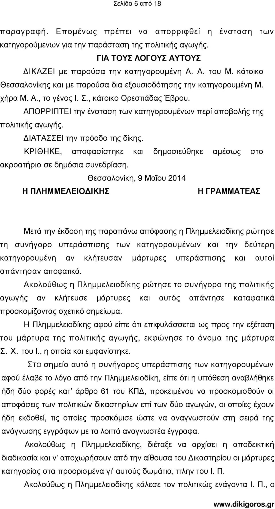 ΑΠΟΡΡΙΠΤΕΙ την ένσταση των κατηγορουµένων περί αποβολής της πολιτικής αγωγής. ΙΑΤΑΣΣΕΙ την πρόοδο της δίκης. ΚΡΙΘΗΚΕ, αποφασίστηκε και δηµοσιεύθηκε αµέσως στο ακροατήριο σε δηµόσια συνεδρίαση.