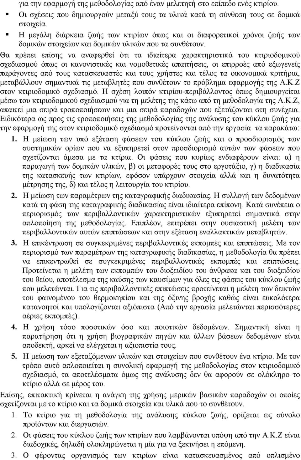 Θα πρέπει επίσης να αναφερθεί ότι τα ιδιαίτερα χαρακτηριστικά του κτιριοδοµικού σχεδιασµού όπως οι κανονιστικές και νοµοθετικές απαιτήσεις, οι επιρροές από εξωγενείς παράγοντες από τους κατασκευαστές