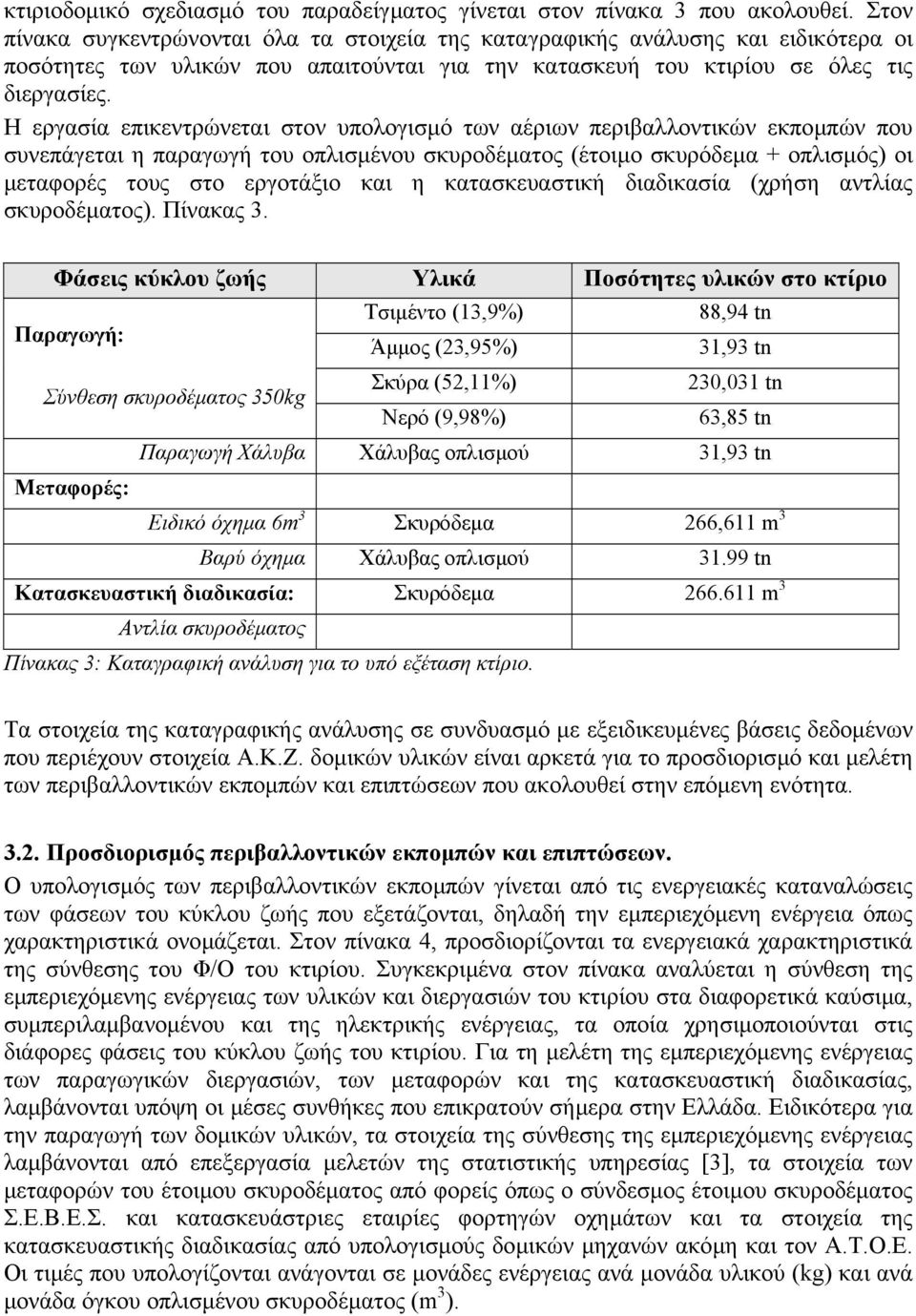 Η εργασία επικεντρώνεται στον υπολογισµό των αέριων περιβαλλοντικών εκποµπών που συνεπάγεται η παραγωγή του οπλισµένου σκυροδέµατος (έτοιµο σκυρόδεµα + οπλισµός) οι µεταφορές τους στο εργοτάξιο και η