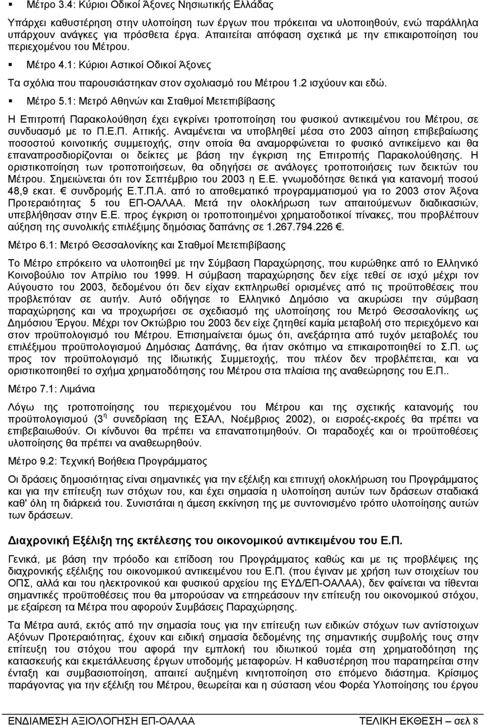 Μέτρο 5.1: Μετρό Αθηνών και Σταθµοί Μετεπιβίβασης Η Επιτροπή Παρακολούθηση έχει εγκρίνει τροποποίηση του φυσικού αντικειµένου του Μέτρου, σε συνδυασµό µε το Π.Ε.Π. Αττικής.