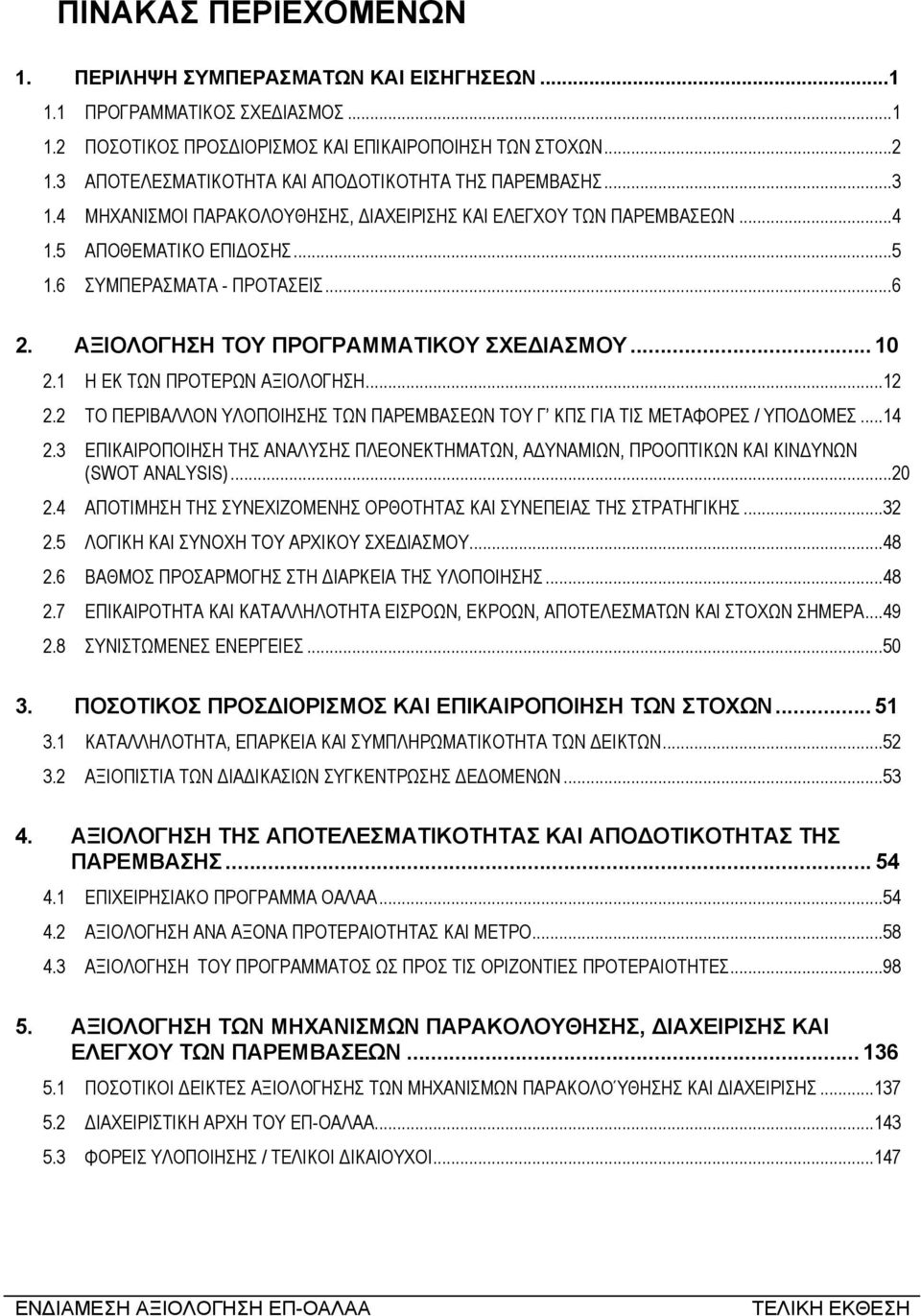 ΑΞΙΟΛΟΓΗΣΗ ΤΟΥ ΠΡΟΓΡΑΜΜΑΤΙΚΟΥ ΣΧΕ ΙΑΣΜΟΥ... 10 2.1 Η ΕΚ ΤΩΝ ΠΡΟTEΡΩΝ ΑΞΙΟΛOΓΗΣΗ...12 2.2 ΤΟ ΠΕΡΙAΛΛΟΝ ΥΛΟΠΟΙΗΣΗΣ ΤΩΝ ΠΑΡΕΜAΣΕΩΝ ΤΟΥ Γ ΚΠΣ ΓΙΑ ΤΙΣ ΜΕΤΑΦΟΡΕΣ / ΥΠΟ ΟΜEΣ...14 2.