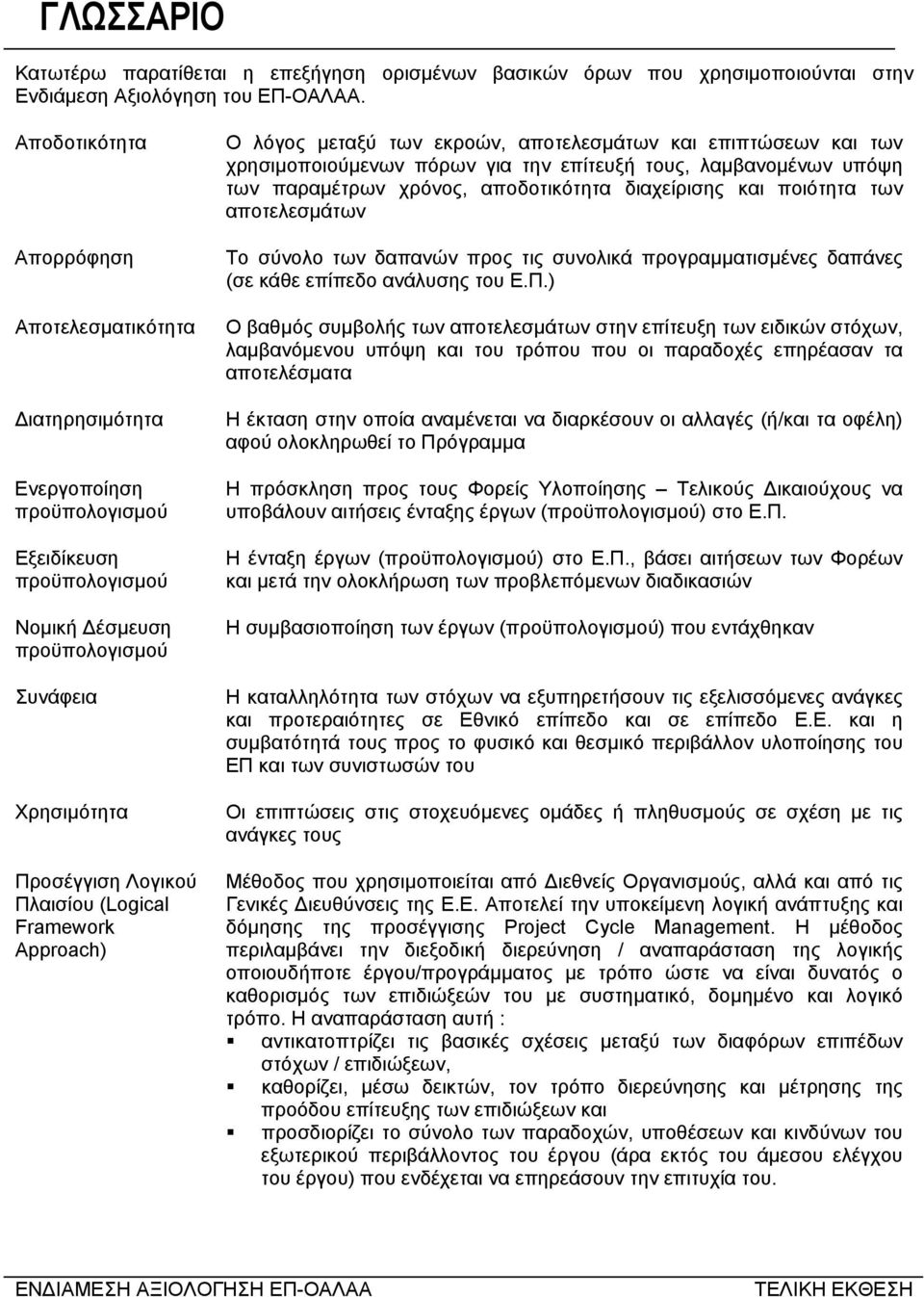 (Logical Framework Approach) Ο λόγος µεταξύ των εκροών, αποτελεσµάτων και επιπτώσεων και των χρησιµοποιούµενων πόρων για την επίτευξή τους, λαµβανοµένων υπόψη των παραµέτρων χρόνος, αποδοτικότητα