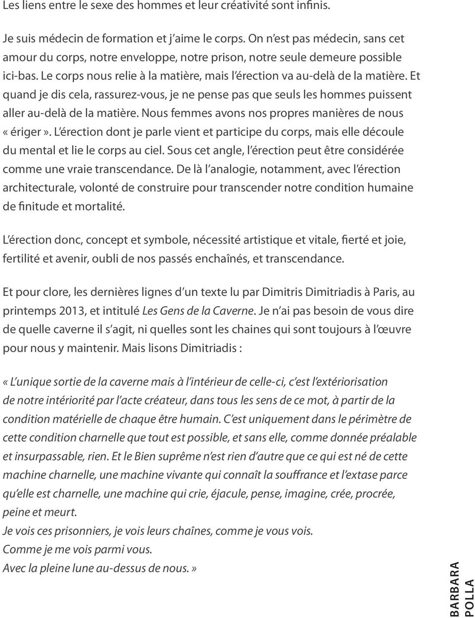 Et quand je dis cela, rassurez-vous, je ne pense pas que seuls les hommes puissent aller au-delà de la matière. Nous femmes avons nos propres manières de nous «ériger».